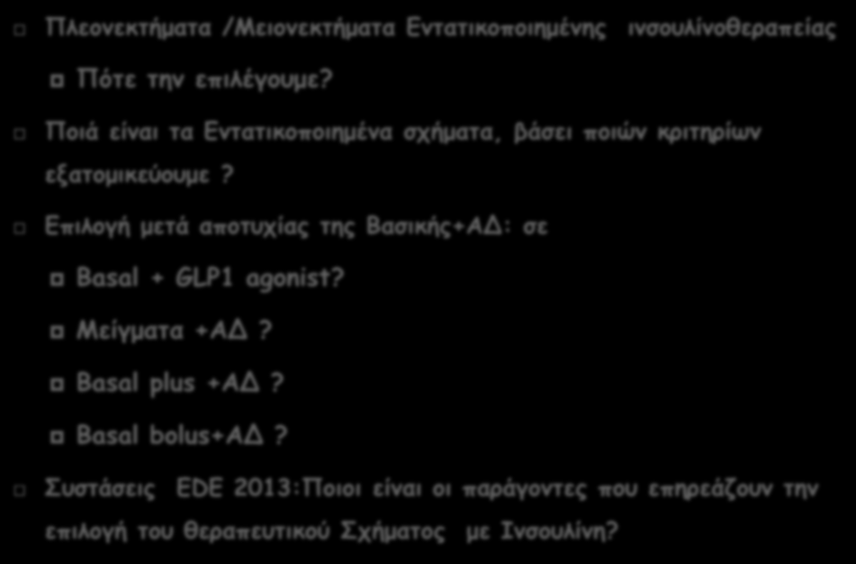 Ερωτήματα Πλεονεκτήματα /Μειονεκτήματα Εντατικοποιημένης ινσουλίνοθεραπείας Πότε την επιλέγουμε? Ποιά είναι τα Εντατικοποιημένα σχήματα, βάσει ποιών κριτηρίων εξατομικεύουμε?