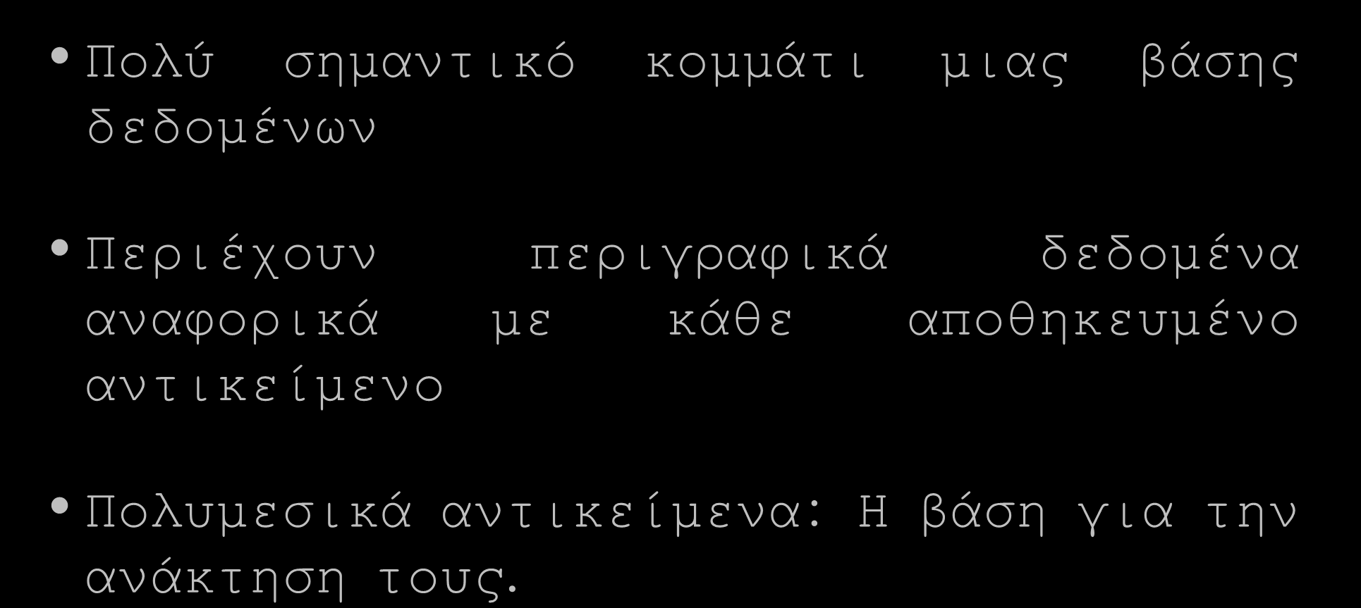 Μεταδεδομένα Δεδομένα που περιγράφουν αλλα δεδομένα Πολύ σημαντικό κομμάτι μιας βάσης δεδομένων Περιέχουν