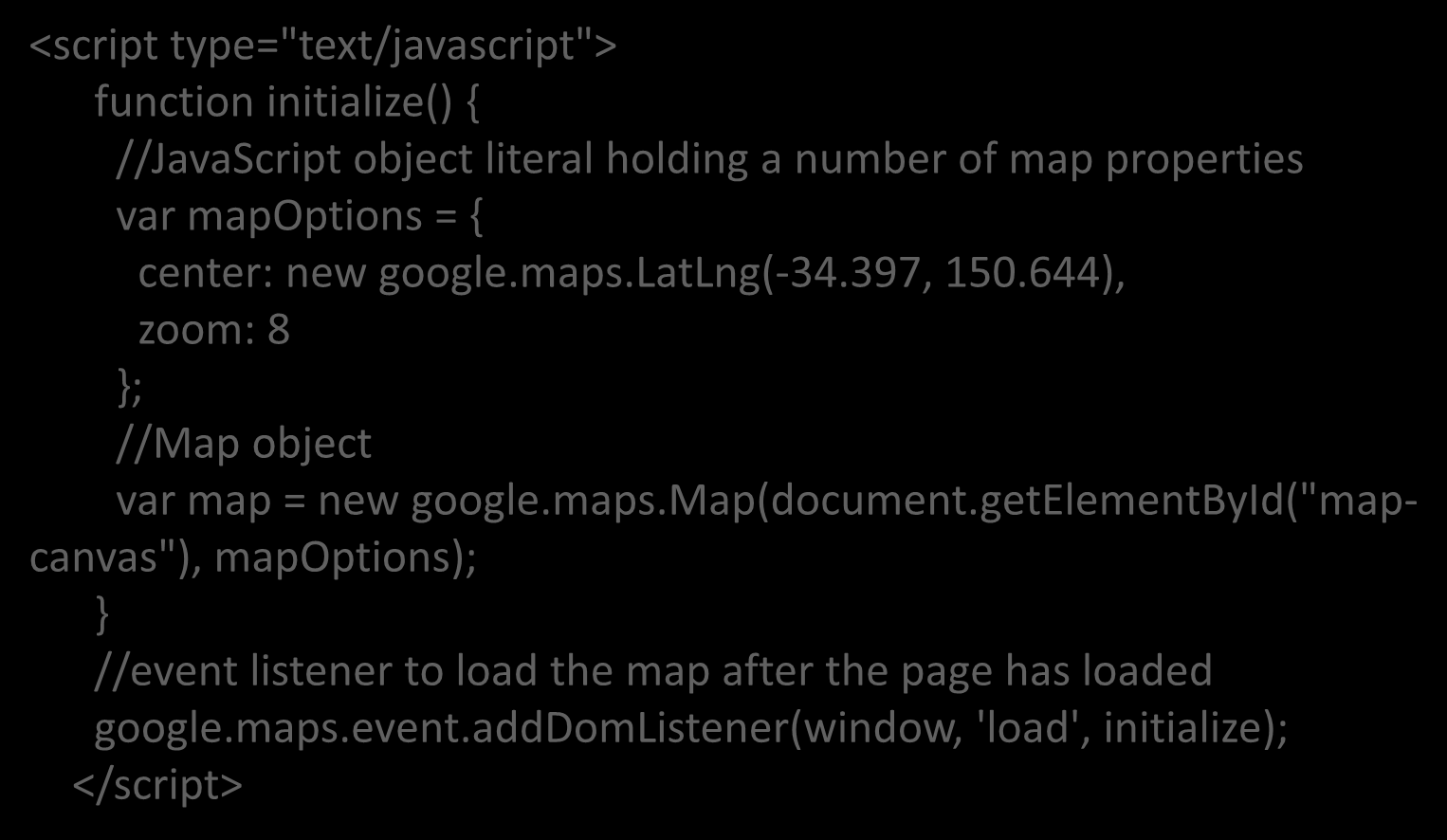Google Maps προσθήκη Χάρτη (2) Και δημιουργείται με κλήσεις JavaScript <script type="text/javascript"> function initialize() { //JavaScript object literal holding a number of map properties var