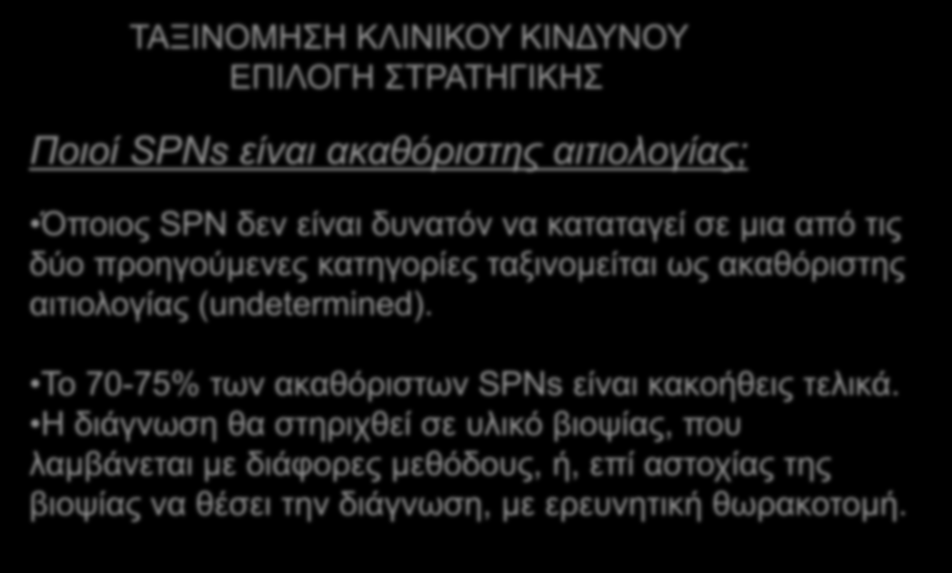 ΤΑΞΙΝΟΜΗΣΗ ΚΛΙΝΙΚΟΥ ΚΙΝΔΥΝΟΥ ΕΠΙΛΟΓΗ ΣΤΡΑΤΗΓΙΚΗΣ Ποιοι SPNs ει ναι ακαθο ριστης αιτιολογι ας; Ο ποιος SPN δεν ει ναι δυνατο ν να καταταγει σε μια απο τις δυ ο προηγου μενες κατηγορι ες ταξινομει ται