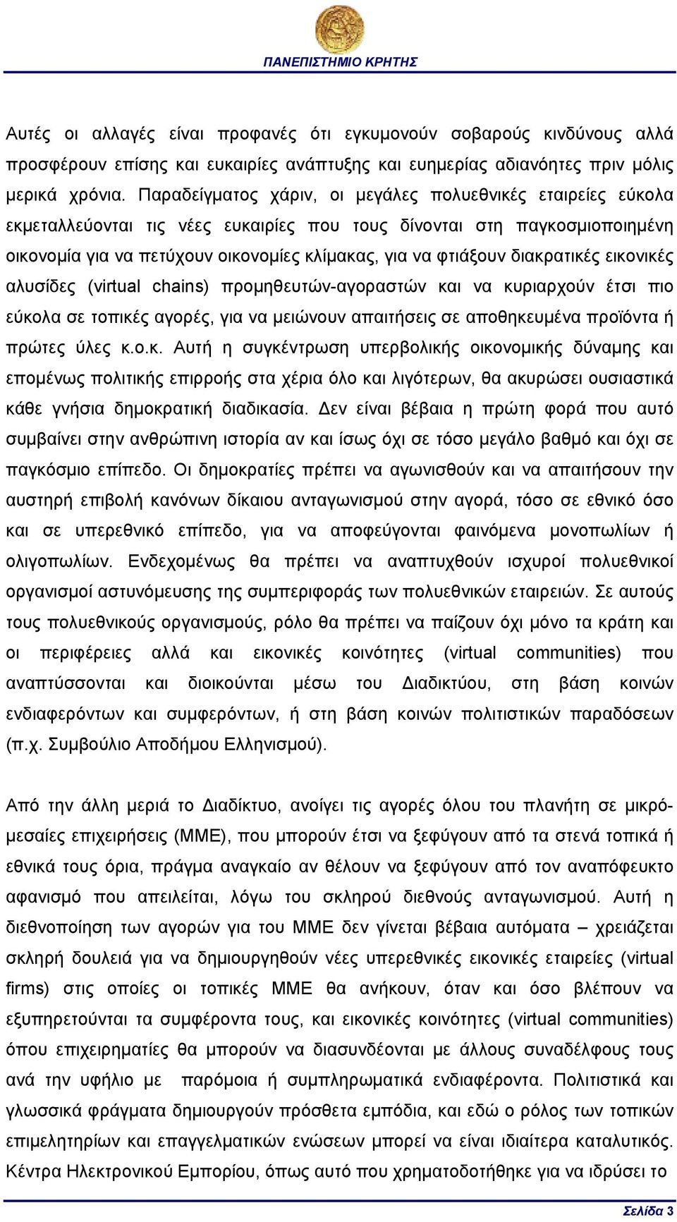 διακρατικές εικονικές αλυσίδες (virtual chains) προµηθευτών-αγοραστών και να κυριαρχούν έτσι πιο εύκολα σε τοπικές αγορές, για να µειώνουν απαιτήσεις σε αποθηκευµένα προϊόντα ή πρώτες ύλες κ.ο.κ. Αυτή η συγκέντρωση υπερβολικής οικονοµικής δύναµης και εποµένως πολιτικής επιρροής στα χέρια όλο και λιγότερων, θα ακυρώσει ουσιαστικά κάθε γνήσια δηµοκρατική διαδικασία.