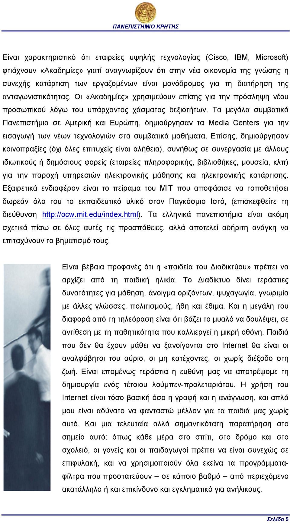 Τα µεγάλα συµβατικά Πανεπιστήµια σε Αµερική και Ευρώπη, δηµιούργησαν τα Media Centers για την εισαγωγή των νέων τεχνολογιών στα συµβατικά µαθήµατα.