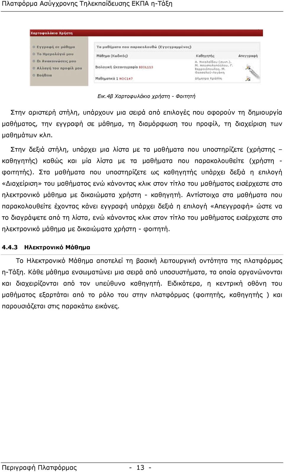 Στα μαθήματα που υποστηρίζετε ως καθηγητής υπάρχει δεξιά η επιλογή «Διαχείριση» του μαθήματος ενώ κάνοντας κλικ στον τίτλο του μαθήματος εισέρχεστε στο ηλεκτρονικό μάθημα με δικαιώματα χρήστη -