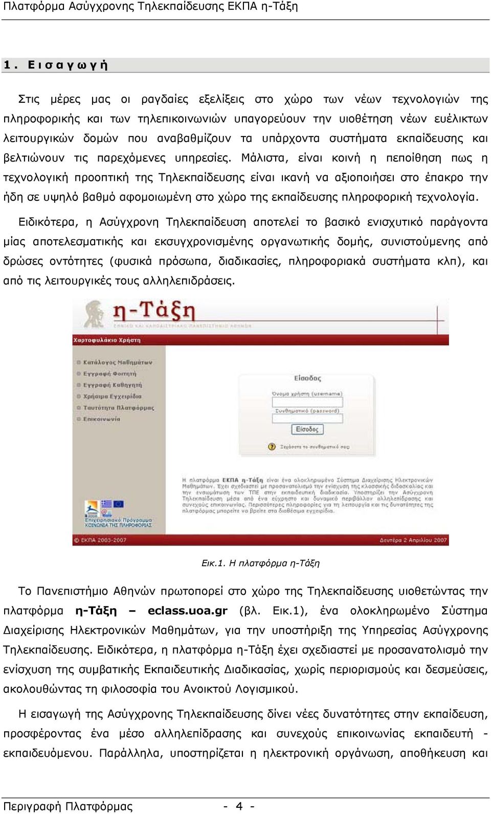 Μάλιστα, είναι κοινή η πεποίθηση πως η τεχνολογική προοπτική της Τηλεκπαίδευσης είναι ικανή να αξιοποιήσει στο έπακρο την ήδη σε υψηλό βαθμό αφομοιωμένη στο χώρο της εκπαίδευσης πληροφορική