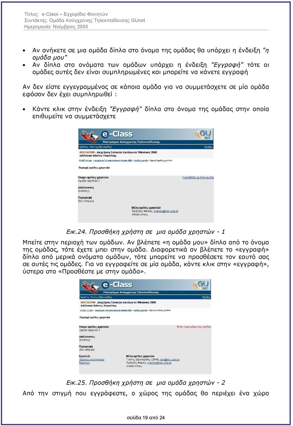 οποία επιθυµείτε να συµµετάσχετε Εικ.24. Προσθήκη χρήστη σε µια οµάδα χρηστών - 1 Μπείτε στην περιοχή των οµάδων. Αν βλέπετε «η οµάδα µου» δίπλα από το όνοµα της οµάδας, τότε έχετε µπει στην οµάδα.