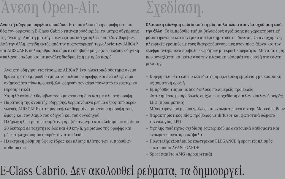 Από την άλλη, επειδή εκτός από την πρωτοποριακή τεχνολογία των AIRCAP και AIRSCARF, πολυάριθμα συστήματα υποβοήθησης εξασφαλίζουν οδηγική απόλαυση, ακόμη και σε μεγάλες διαδρομές ή με κρύο καιρό.