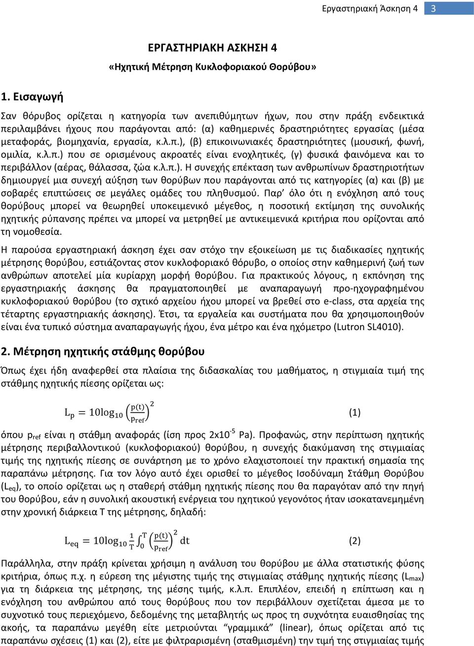 λ.π.). Η συνεχής επέκταση των ανθρωπίνων δραστηριοτήτων δημιουργεί μια συνεχή αύξηση των θορύβων που παράγονται από τις κατηγορίες (α) και (β) με σοβαρές επιπτώσεις σε μεγάλες ομάδες του πληθυσμού.