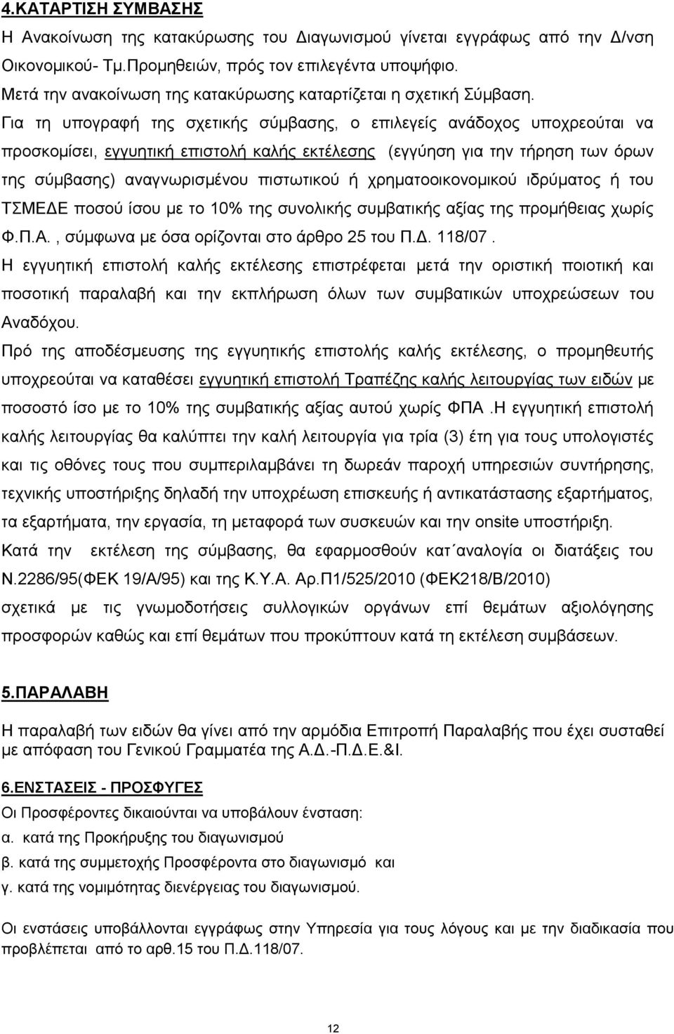 Για τη υπογραφή της σχετικής σύμβασης, ο επιλεγείς ανάδοχος υποχρεούται να προσκομίσει, εγγυητική επιστολή καλής εκτέλεσης (εγγύηση για την τήρηση των όρων της σύμβασης) αναγνωρισμένου πιστωτικού ή