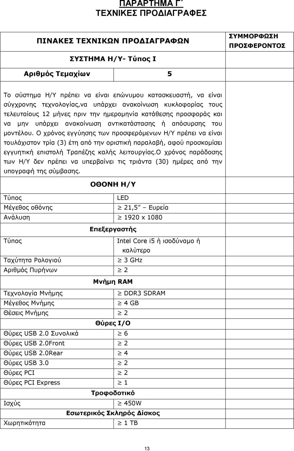Ο χρόνος εγγύησης των προσφερόμενων Η/Υ πρέπει να είναι τουλάχιστον τρία (3) έτη από την οριστική παραλαβή, αφού προσκομίσει εγγυητική επιστολή Τραπέζης καλής λειτουργίας.