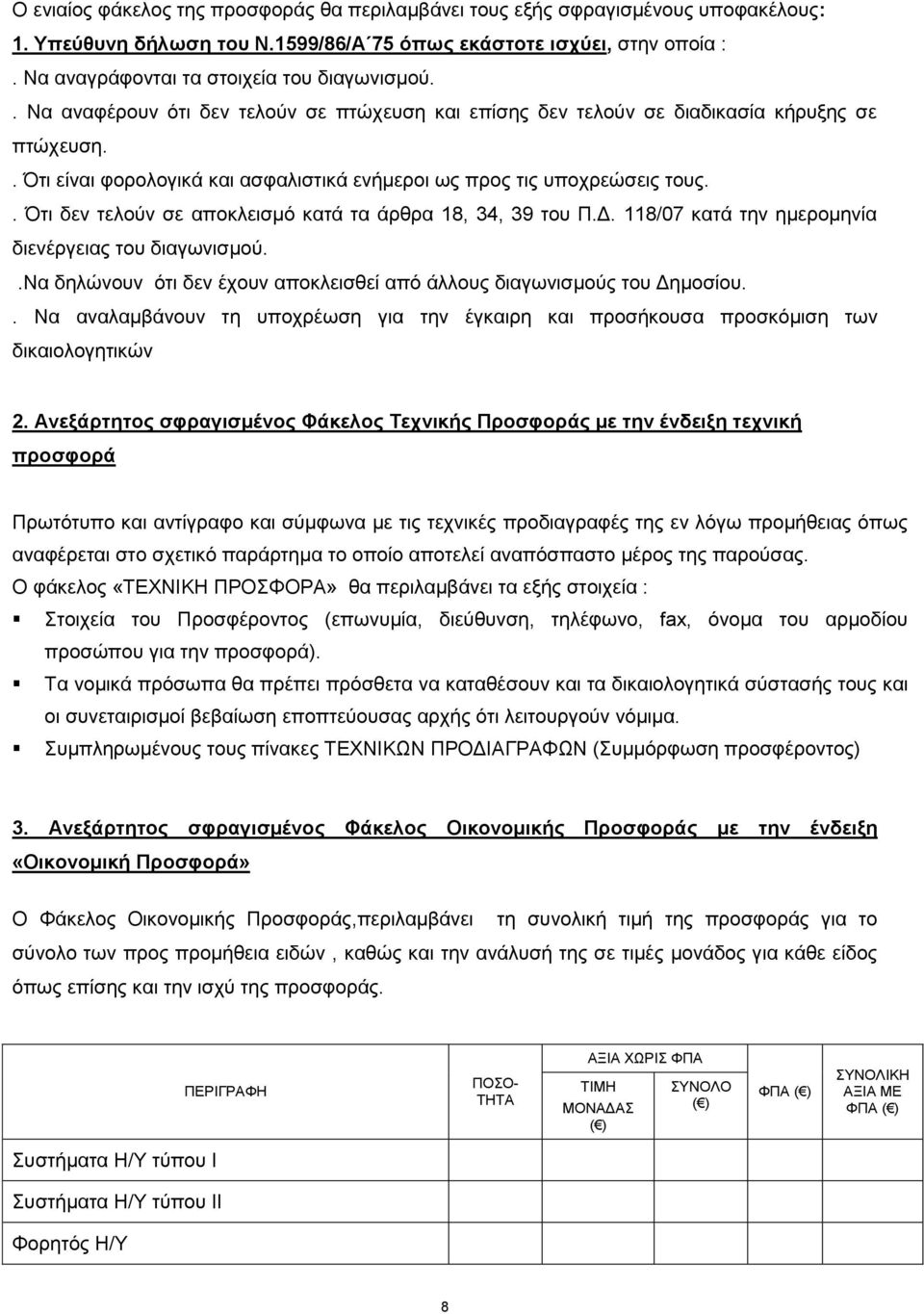. Ότι είναι φορολογικά και ασφαλιστικά ενήμεροι ως προς τις υποχρεώσεις τους.. Ότι δεν τελούν σε αποκλεισμό κατά τα άρθρα 18, 34, 39 του Π.Δ. 118/07 κατά την ημερομηνία διενέργειας του διαγωνισμού.