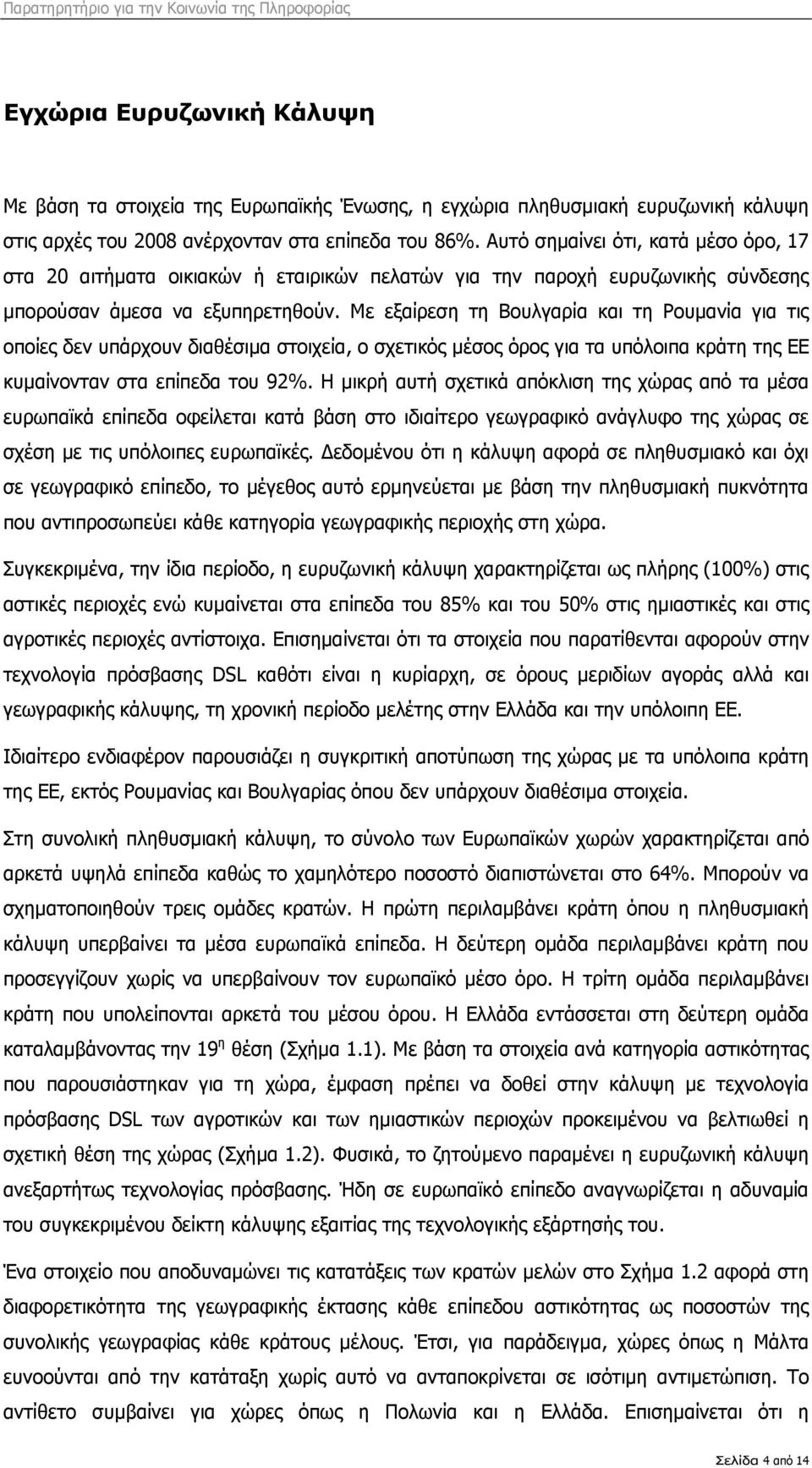 Με εξαίρεση τη Βουλγαρία και τη Ρουμανία για τις οποίες δεν υπάρχουν διαθέσιμα στοιχεία, ο σχετικός μέσος όρος για τα υπόλοιπα κράτη της ΕΕ κυμαίνονταν στα επίπεδα του 92%.