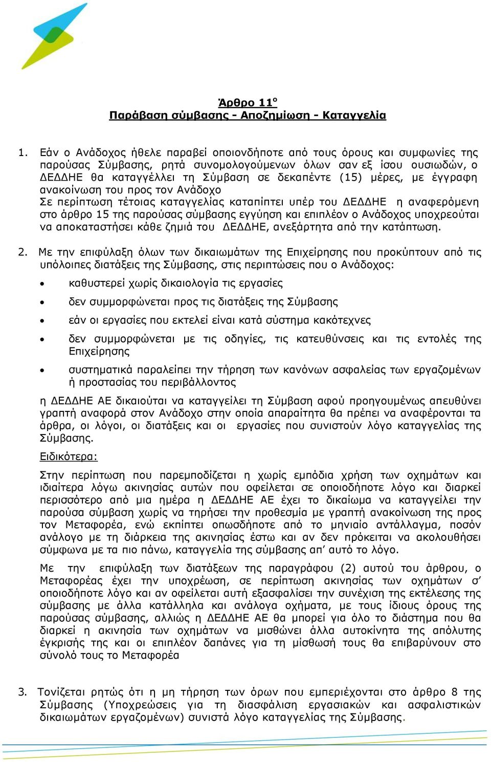 μέρες, με έγγραφη ανακοίνωση του προς τον Ανάδοχο Σε περίπτωση τέτοιας καταγγελίας καταπίπτει υπέρ του ΔΕΔΔΗΕ η αναφερόμενη στο άρθρο 15 της παρούσας σύμβασης εγγύηση και επιπλέον ο Ανάδοχος