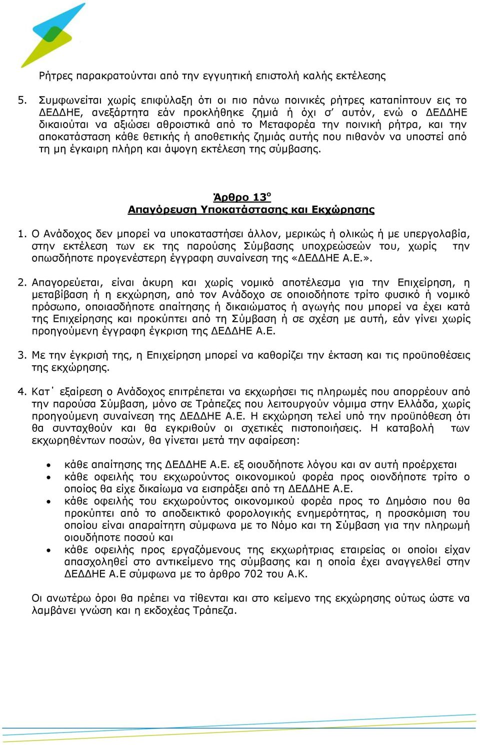 την ποινική ρήτρα, και την αποκατάσταση κάθε θετικής ή αποθετικής ζημιάς αυτής που πιθανόν να υποστεί από τη μη έγκαιρη πλήρη και άψογη εκτέλεση της σύμβασης.
