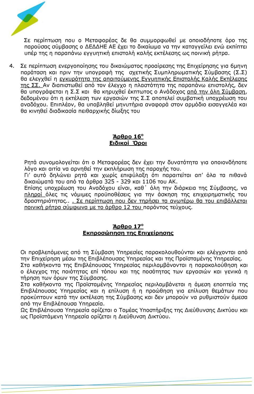 Σ) θα ελεγχθεί η εγκυρότητα της απαιτούμενης Εγγυητικής Επιστολής Καλής Εκτέλεσης της ΣΣ. Αν διαπιστωθεί από τον έλεγχο η πλαστότητα της παραπάνω επιστολής, δεν θα υπογράφεται η Σ.