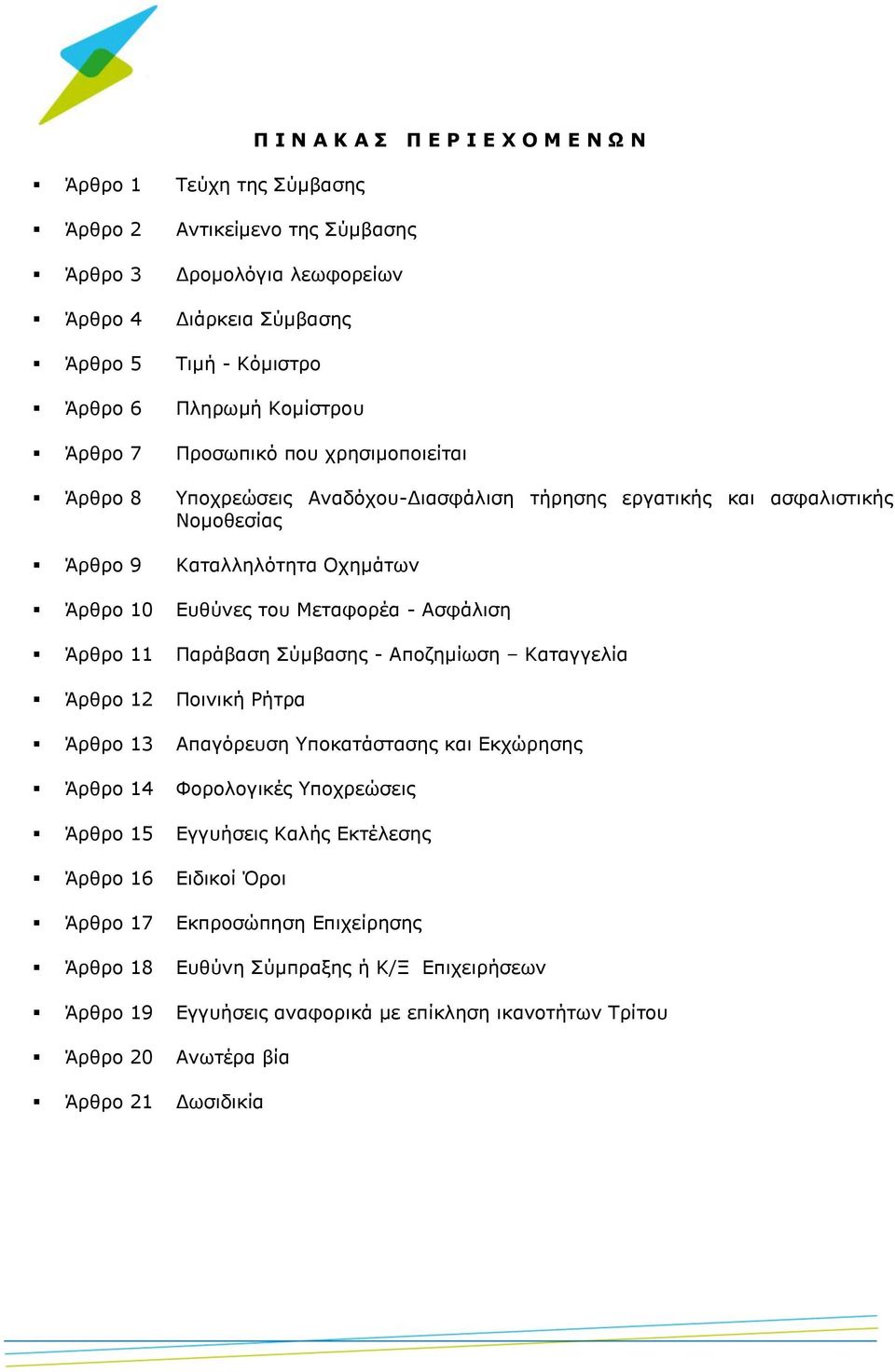 Ασφάλιση Άρθρο 11 Παράβαση Σύμβασης - Αποζημίωση Καταγγελία Άρθρο 12 Ποινική Ρήτρα Άρθρο 13 Απαγόρευση Υποκατάστασης και Εκχώρησης Άρθρο 14 Φορολογικές Υποχρεώσεις Άρθρο 15 Εγγυήσεις Καλής