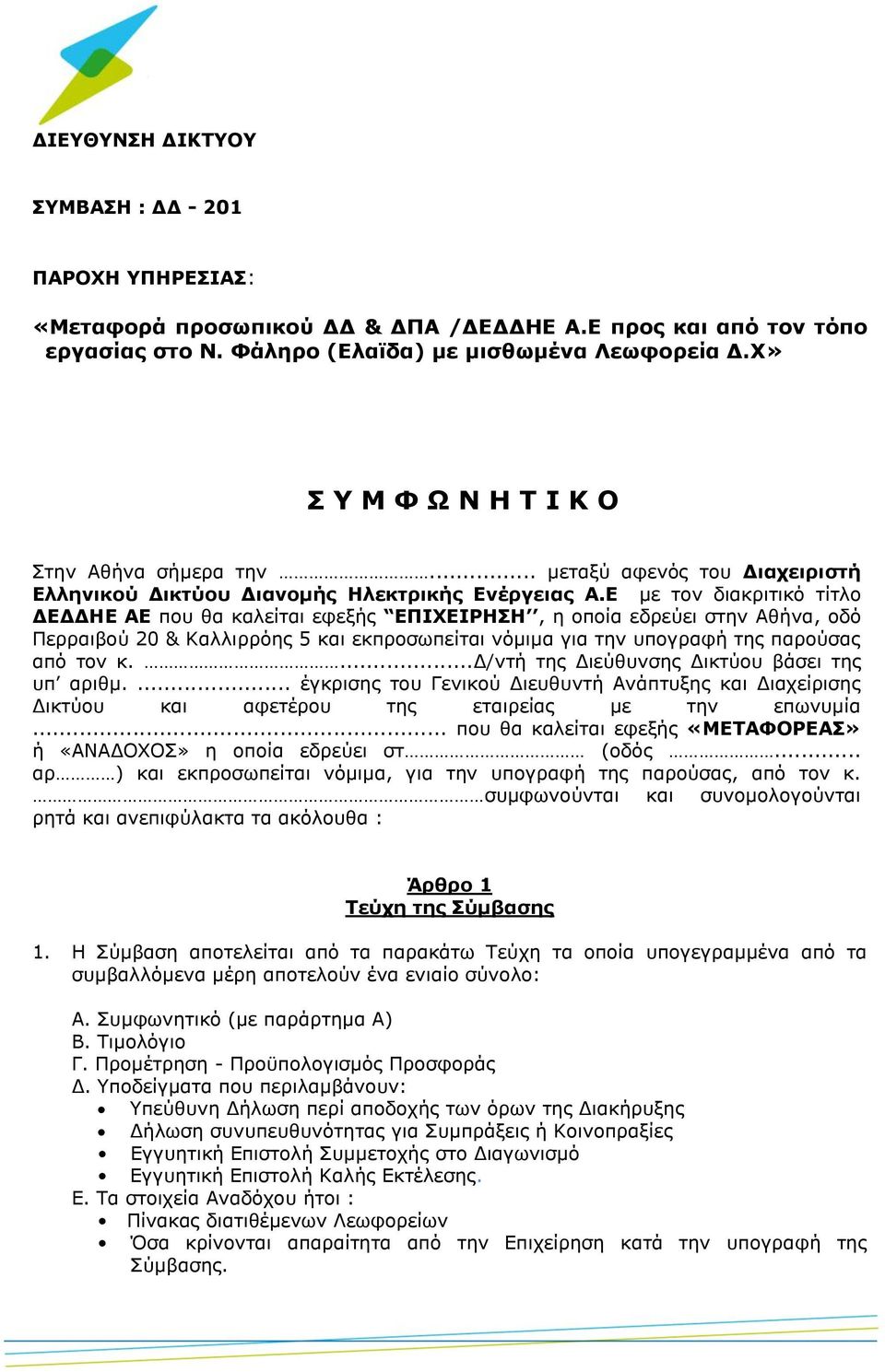 Ε με τον διακριτικό τίτλο ΔΕΔΔΗΕ ΑΕ που θα καλείται εφεξής ΕΠΙΧΕΙΡΗΣΗ, η οποία εδρεύει στην Αθήνα, οδό Περραιβού 20 & Καλλιρρόης 5 και εκπροσωπείται νόμιμα για την υπογραφή της παρούσας από τον κ.