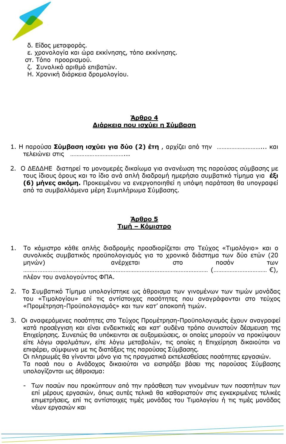 Ο ΔΕΔΔΗΕ διατηρεί το μονομερές δικαίωμα για ανανέωση της παρούσας σύμβασης με τους ίδιους όρους και το ίδιο ανά απλή διαδρομή ημερήσιο συμβατικό τίμημα για έξι (6) μήνες ακόμη.