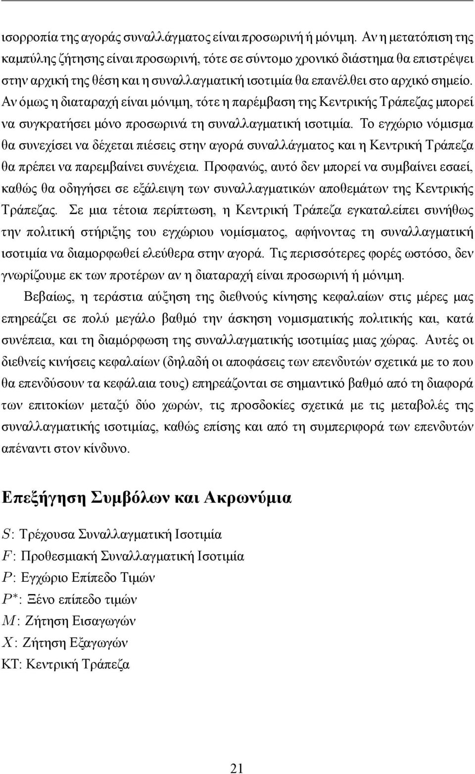 Αν όμως η διαταραχή είναι μόνιμη, τότε η παρέμβαση της Κεντρικής Τράπεζας μπορεί να συγκρατήσει μόνο προσωρινά τη συναλλαγματική ισοτιμία.