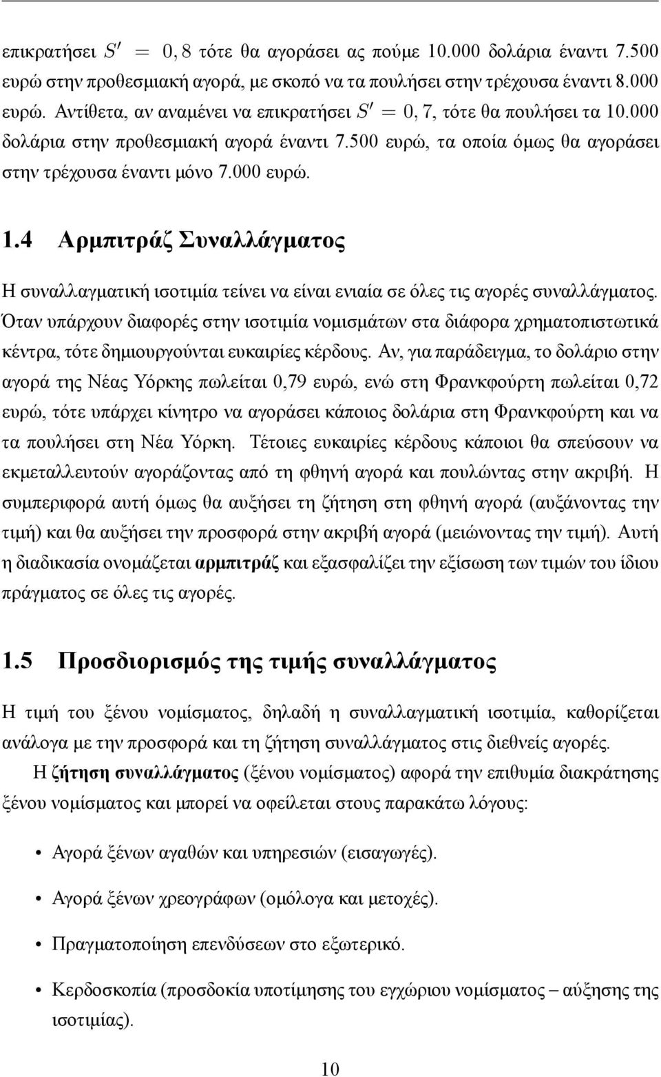 Όταν υπάρχουν διαφορές στην ισοτιμία νομισμάτων στα διάφορα χρηματοπιστωτικά κέντρα, τότε δημιουργούνται ευκαιρίες κέρδους.