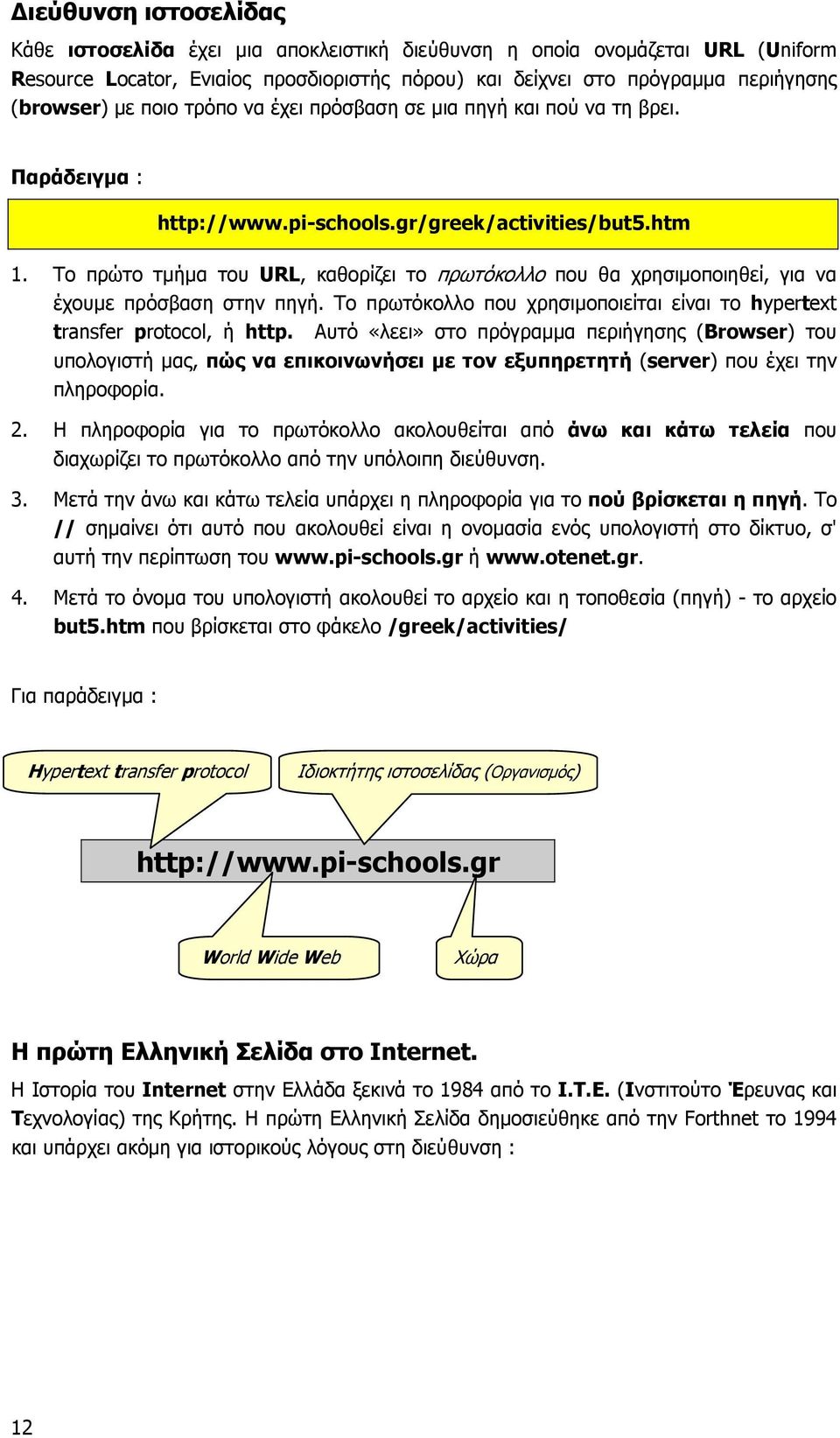 Το πρώτο τµήµα του URL, καθορίζει το πρωτόκολλο που θα χρησιµοποιηθεί, για να έχουµε πρόσβαση στην πηγή. Το πρωτόκολλο που χρησιµοποιείται είναι το hypertext transfer protocol, ή http.
