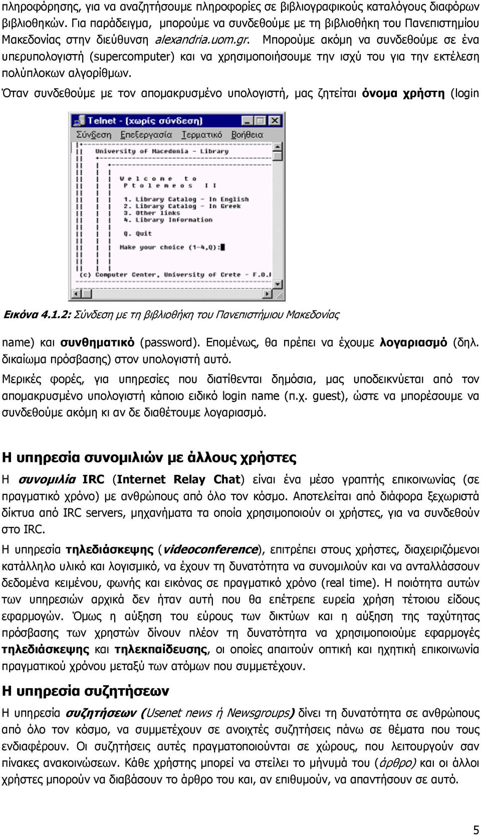 Μπορούµε ακόµη να συνδεθούµε σε ένα υπερυπολογιστή (supercomputer) και να χρησιµοποιήσουµε την ισχύ του για την εκτέλεση πολύπλοκων αλγορίθµων.