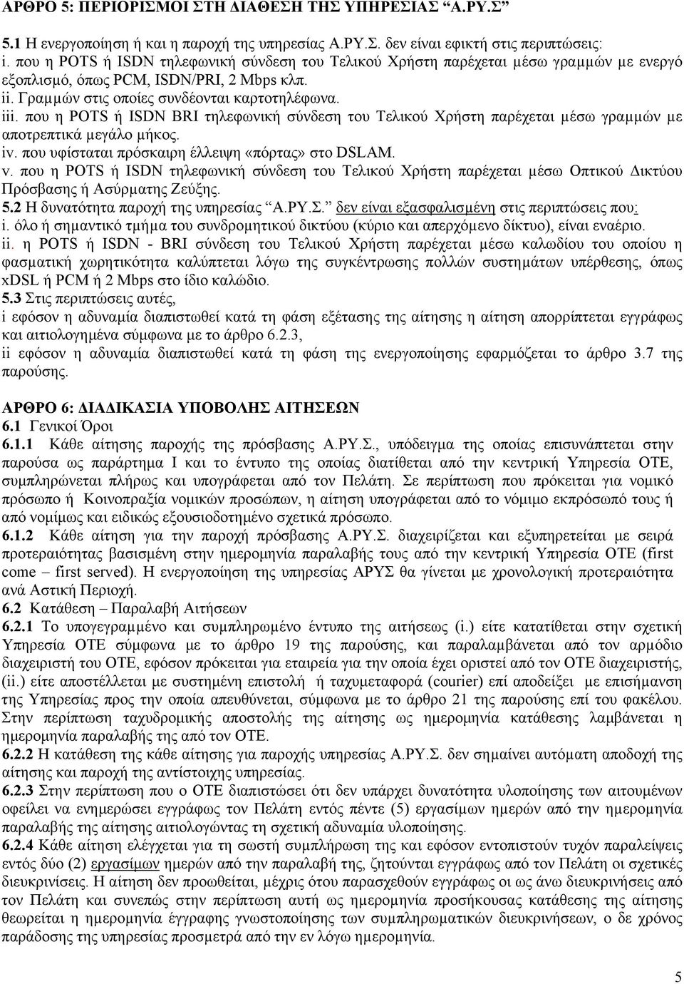 που η POTS ή ISDN BRI τηλεφωνική σύνδεση του Τελικού Χρήστη παρέχεται µέσω γραµµών µε αποτρεπτικά µεγάλο µήκος. iv. που υφίσταται πρόσκαιρη έλλειψη «πόρτας» στο DSLAM. v.