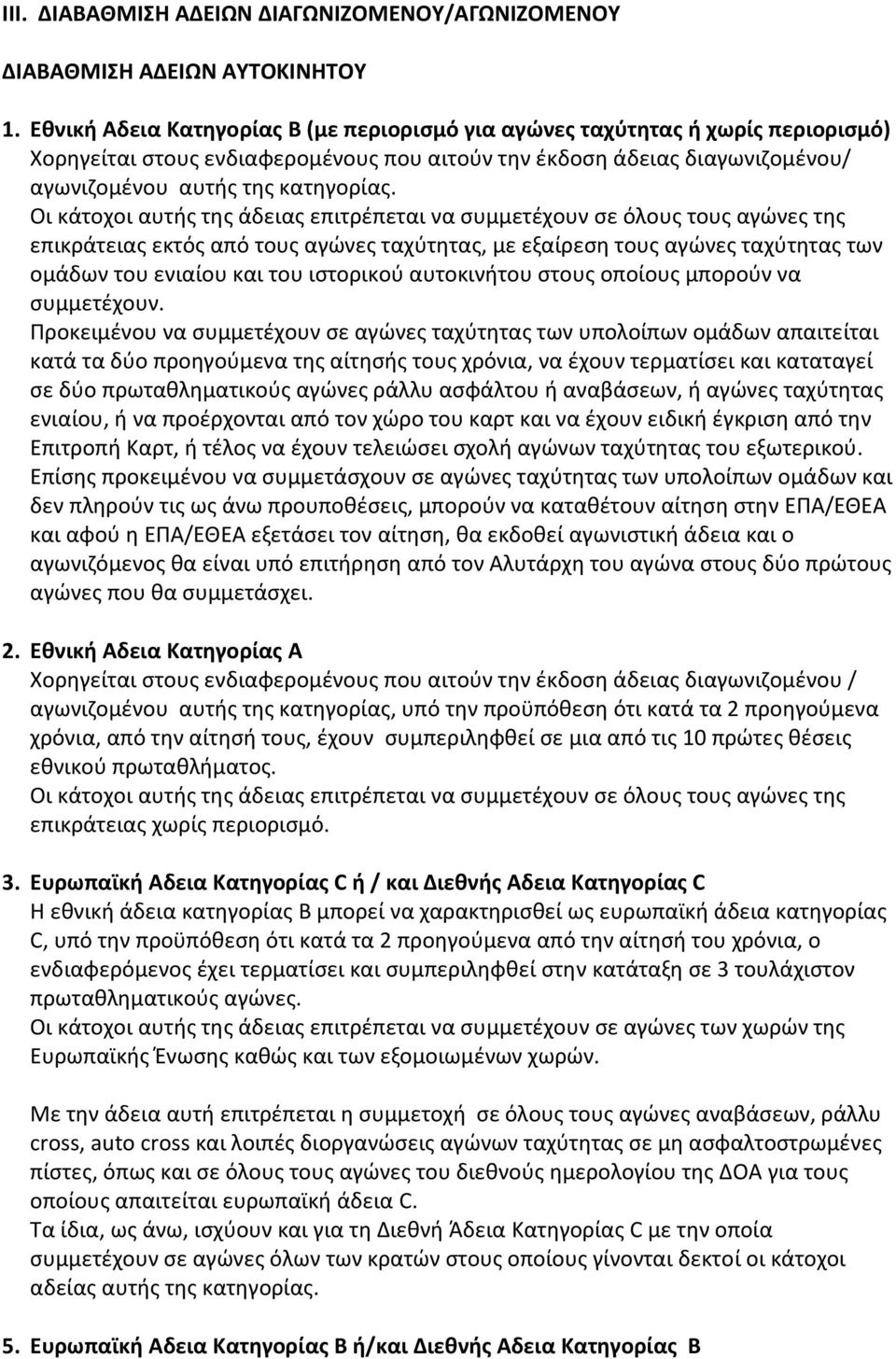 Oι κάτοχοι αυτής της άδειας επιτρέπεται να συμμετέχουν σε όλους τους αγώνες της επικράτειας εκτός από τους αγώνες ταχύτητας, με εξαίρεση τους αγώνες ταχύτητας των ομάδων του ενιαίου και του ιστορικού