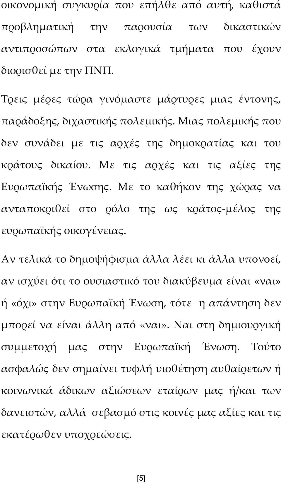 Με τις αρχές και τις αξίες της Ευρωπαϊκής Ένωσης. Με το καθήκον της χώρας να ανταποκριθεί στο ρόλο της ως κράτος-μέλος της ευρωπαϊκής οικογένειας.