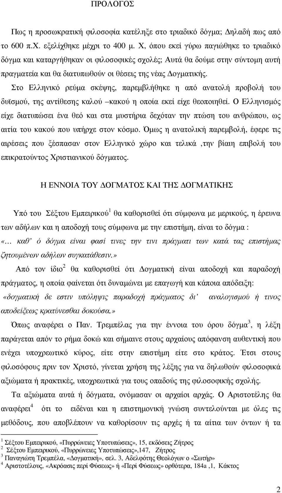 Στο Ελληνικό ρεύµα σκέψης, παρεµβλήθηκε η από ανατολή προβολή του δυϊσµού, της αντίθεσης καλού κακού η οποία εκεί είχε θεοποιηθεί.