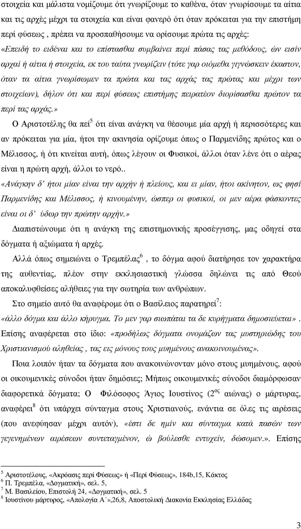 γιγνώσκειν έκαστον, όταν τα αίτια γνωρίσωµεν τα πρώτα και τας αρχάς τας πρώτας και µέχρι των στοιχείων), δήλον ότι και περί φύσεως επιστήµης πειρατέον διορίσασθαι πρώτον τα περί τας αρχάς.