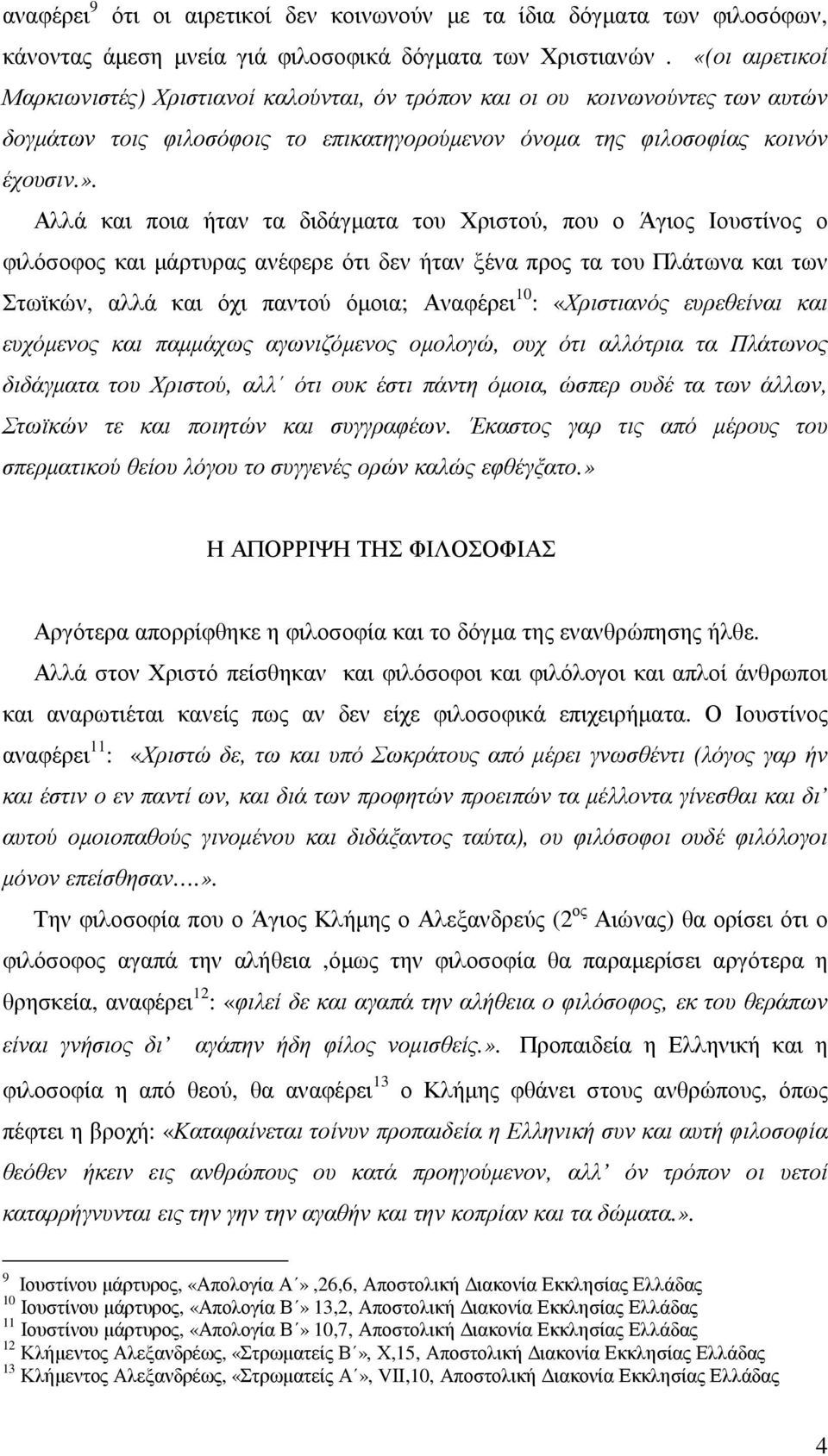 Αλλά και ποια ήταν τα διδάγµατα του Χριστού, που ο Άγιος Ιουστίνος ο φιλόσοφος και µάρτυρας ανέφερε ότι δεν ήταν ξένα προς τα του Πλάτωνα και των Στωϊκών, αλλά και όχι παντού όµοια; Αναφέρει 10 :