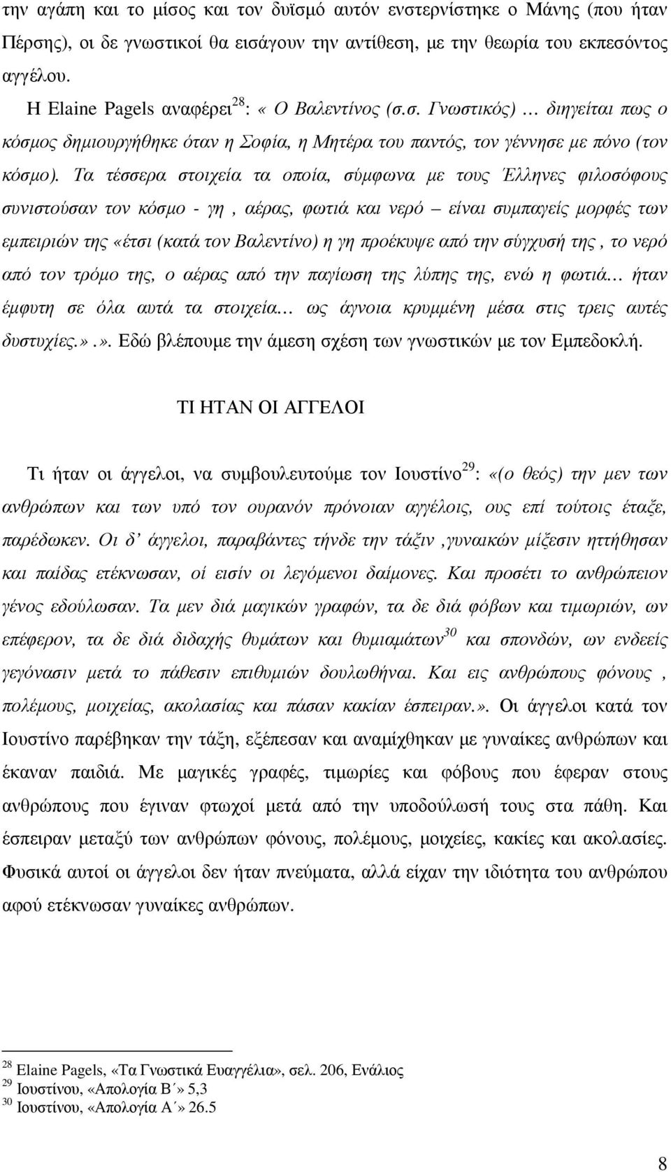 Τα τέσσερα στοιχεία τα οποία, σύµφωνα µε τους Έλληνες φιλοσόφους συνιστούσαν τον κόσµο - γη, αέρας, φωτιά και νερό είναι συµπαγείς µορφές των εµπειριών της «έτσι (κατά τον Βαλεντίνο) η γη προέκυψε