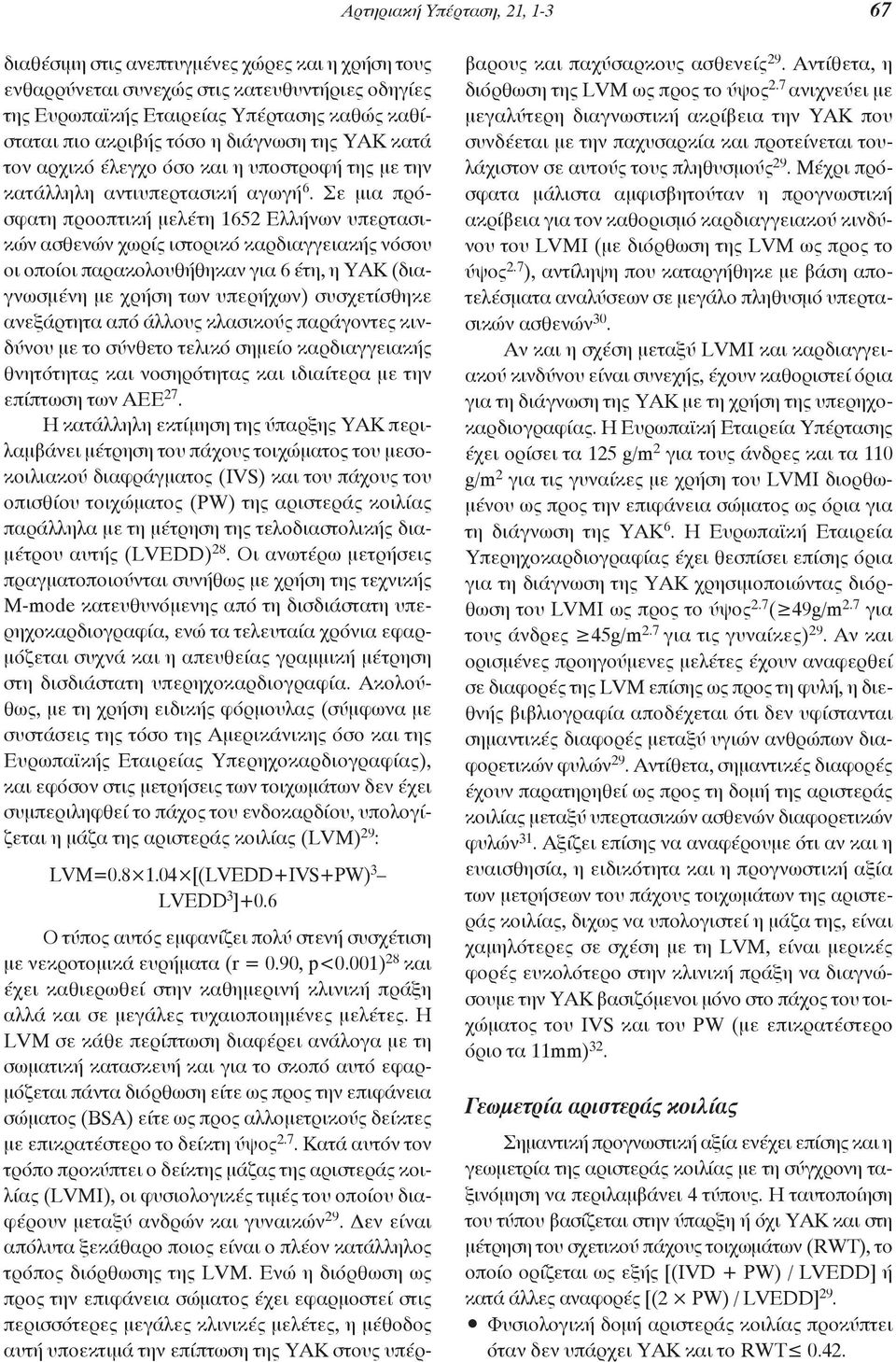 Σε μια πρόσφατη προοπτική μελέτη 1652 Ελλήνων υπερτασικών ασθενών χωρίς ιστορικό καρδιαγγειακής νόσου οι οποίοι παρακολουθήθηκαν για 6 έτη, η ΥΑΚ (διαγνωσμένη με χρήση των υπερήχων) συσχετίσθηκε