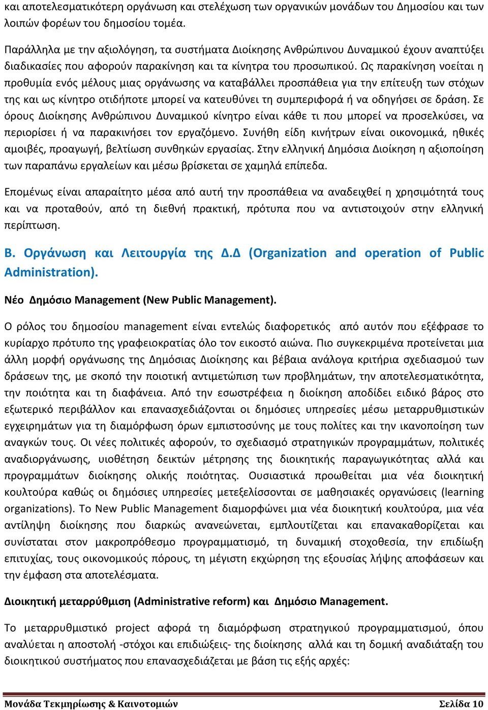 Ως παρακίνηση νοείται η προθυμία ενός μέλους μιας οργάνωσης να καταβάλλει προσπάθεια για την επίτευξη των στόχων της και ως κίνητρο οτιδήποτε μπορεί να κατευθύνει τη συμπεριφορά ή να οδηγήσει σε