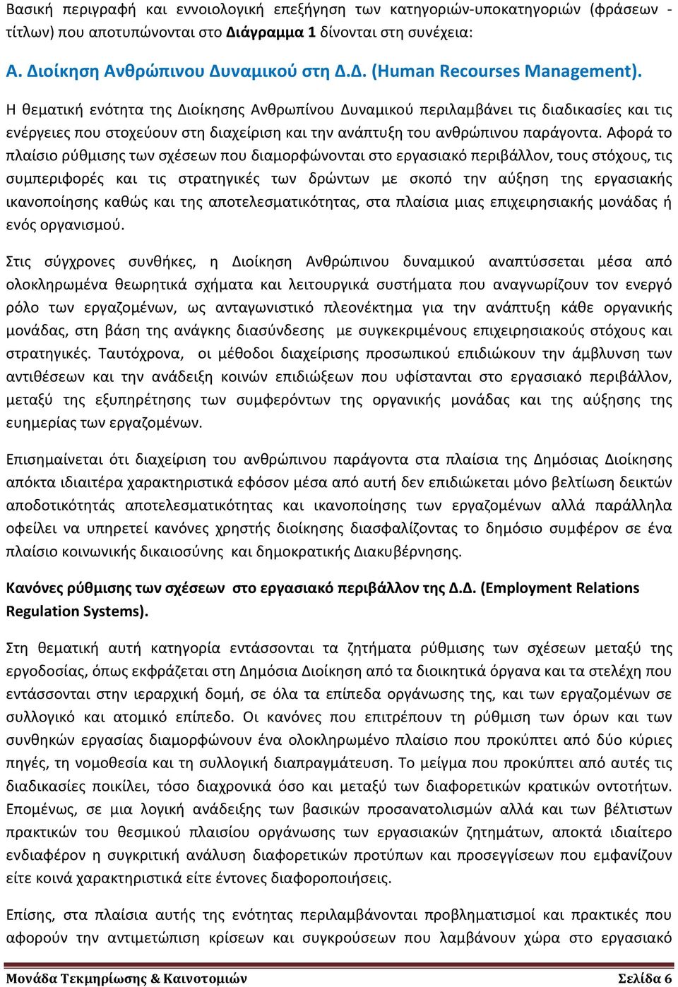 Αφορά το πλαίσιο ρύθμισης των σχέσεων που διαμορφώνονται στο εργασιακό περιβάλλον, τους στόχους, τις συμπεριφορές και τις στρατηγικές των δρώντων με σκοπό την αύξηση της εργασιακής ικανοποίησης καθώς