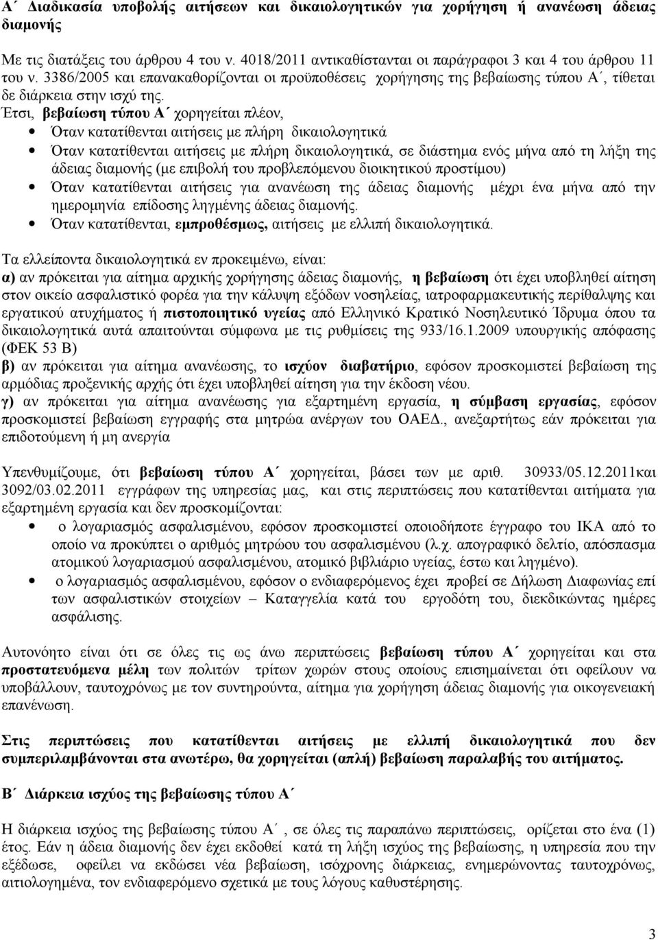 Έτσι, βεβαίωση τύπου Α χορηγείται πλέον, Όταν κατατίθενται αιτήσεις με πλήρη δικαιολογητικά Όταν κατατίθενται αιτήσεις με πλήρη δικαιολογητικά, σε διάστημα ενός μήνα από τη λήξη της άδειας διαμονής