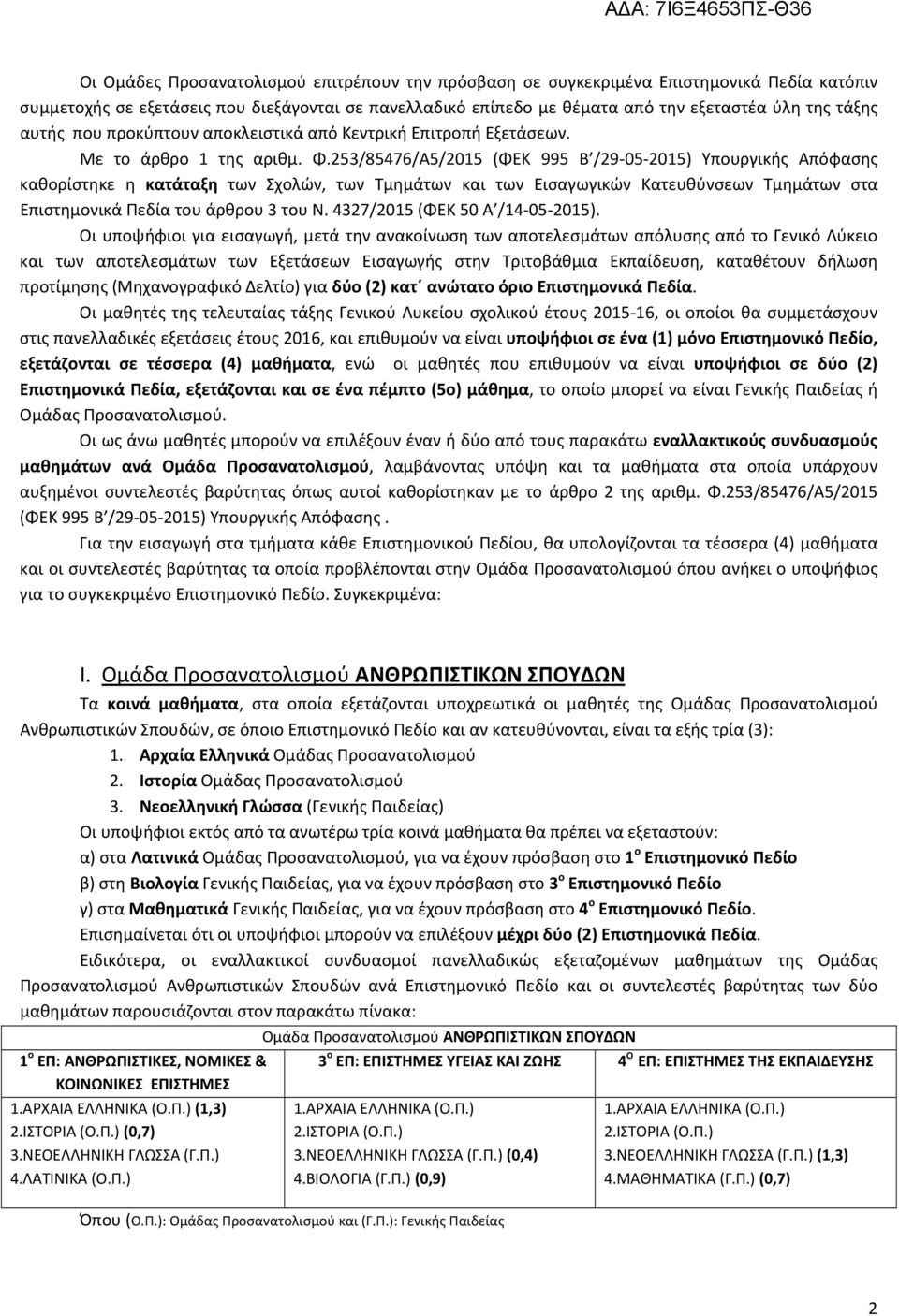 253/85476/Α5/2015 (ΦΕΚ 995 B /29-05-2015) Υπουργικής Απόφασης καθορίστηκε η κατάταξη των Σχολών, των Τμημάτων και των Εισαγωγικών Κατευθύνσεων Τμημάτων στα Επιστημονικά Πεδία του άρθρου 3 του Ν.