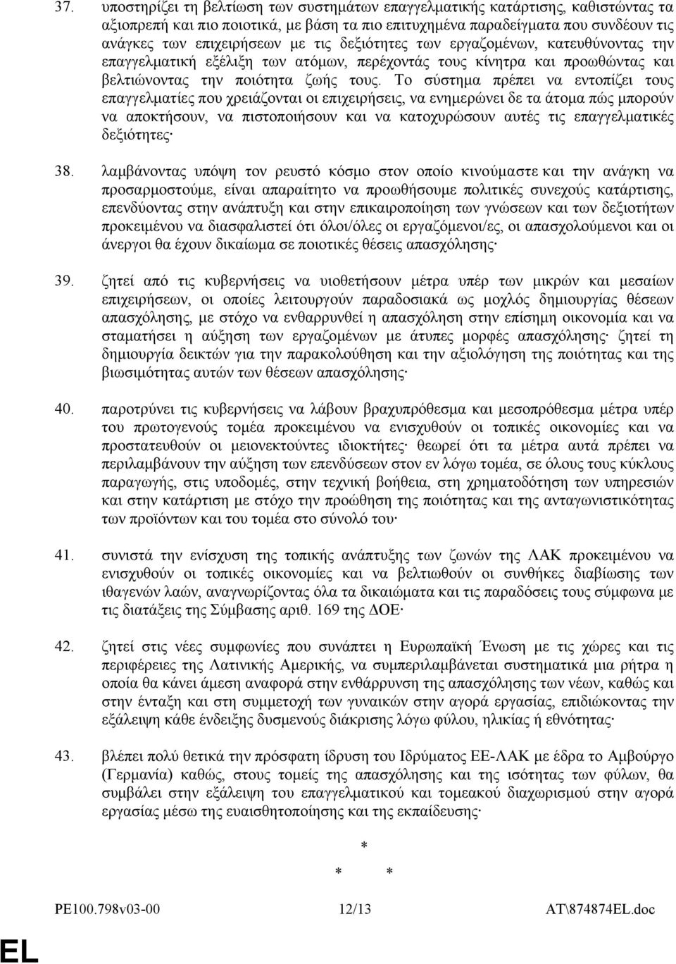 Το σύστημα πρέπει να εντοπίζει τους επαγγελματίες που χρειάζονται οι επιχειρήσεις, να ενημερώνει δε τα άτομα πώς μπορούν να αποκτήσουν, να πιστοποιήσουν και να κατοχυρώσουν αυτές τις επαγγελματικές
