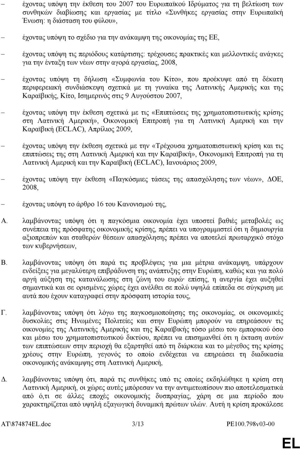 τη δήλωση «Συμφωνία του Κίτο», που προέκυψε από τη δέκατη περιφερειακή συνδιάσκεψη σχετικά με τη γυναίκα της Λατινικής Αμερικής και της Καραϊβικής, Κίτο, Ισημερινός στις 9 Αυγούστου 2007, έχοντας