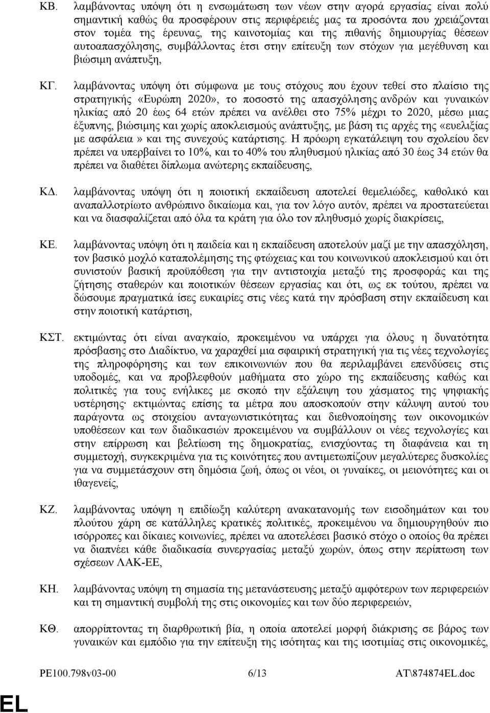 της πιθανής δημιουργίας θέσεων αυτοαπασχόλησης, συμβάλλοντας έτσι στην επίτευξη των στόχων για μεγέθυνση και βιώσιμη ανάπτυξη, λαμβάνοντας υπόψη ότι σύμφωνα με τους στόχους που έχουν τεθεί στο
