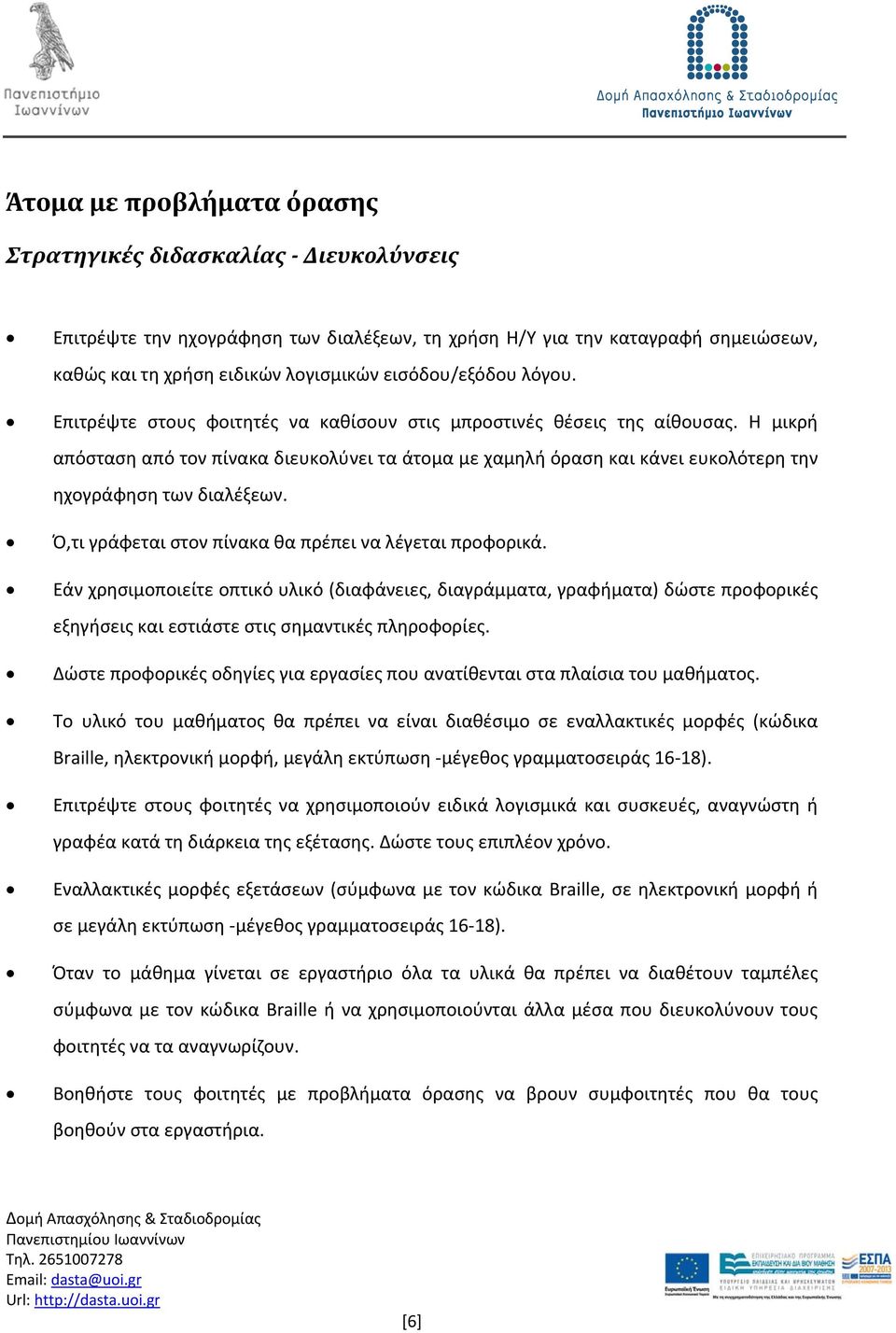 Η μικρή απόσταση από τον πίνακα διευκολύνει τα άτομα με χαμηλή όραση και κάνει ευκολότερη την ηχογράφηση των διαλέξεων. Ό,τι γράφεται στον πίνακα θα πρέπει να λέγεται προφορικά.
