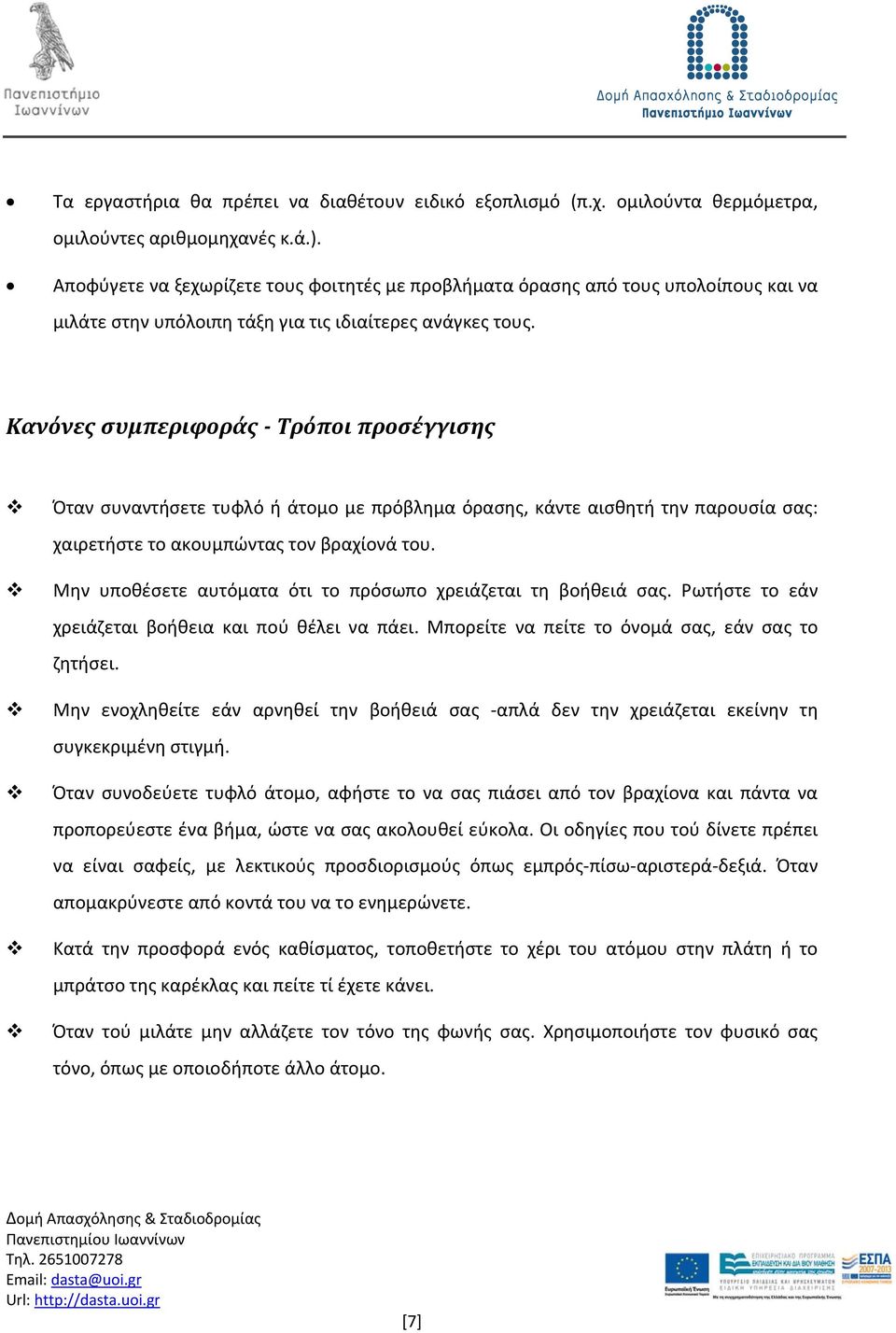 Κανόνες συμπεριφοράς Τρόποι προσέγγισης Όταν συναντήσετε τυφλό ή άτομο με πρόβλημα όρασης, κάντε αισθητή την παρουσία σας: χαιρετήστε το ακουμπώντας τον βραχίονά του.