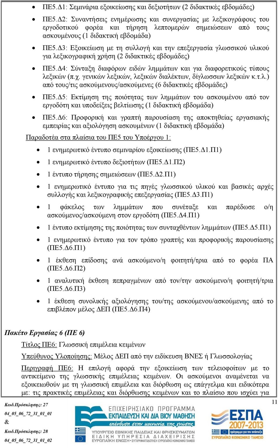 Δ3: Εξοικείωση με τη συλλογή και την επεξεργασία γλωσσικού υλικού για λεξικογραφική χρήση (2 διδακτικές εβδομάδες) ΠΕ5.Δ4: Σύνταξη διαφόρων ειδών λημμάτων και για διαφορετικούς τύπους λεξικών (π.χ. γενικών λεξικών, λεξικών διαλέκτων, δίγλωσσων λεξικών κ.