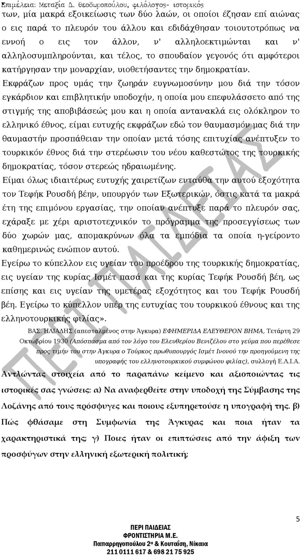 Εκφράζων προς υμάς την ζωηράν ευγνωμοσύνην μου διά την τόσον εγκάρδιον και επιβλητικήν υποδοχήν, η οποία μου επεφυλάσσετο από της στιγμής της αποβιβάσεώς μου και η οποία αντανακλά εις ολόκληρον το