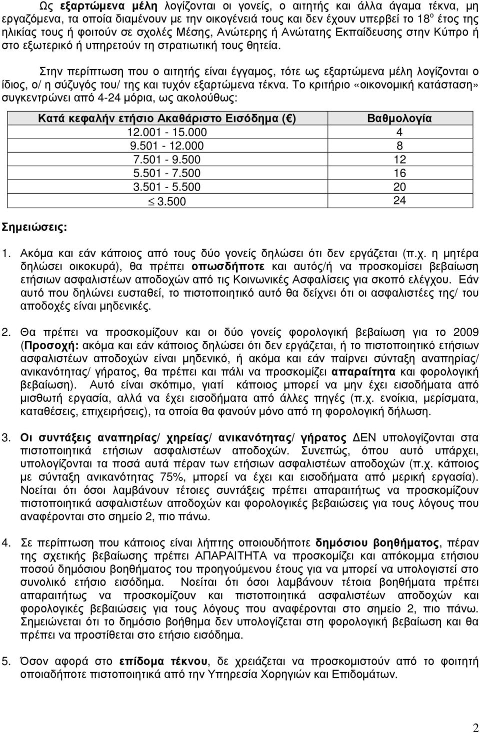 Στην περίπτωση που ο αιτητής είναι έγγαµος, τότε ως εξαρτώµενα µέλη λογίζονται ο ίδιος, ο/ η σύζυγός του/ της και τυχόν εξαρτώµενα τέκνα.