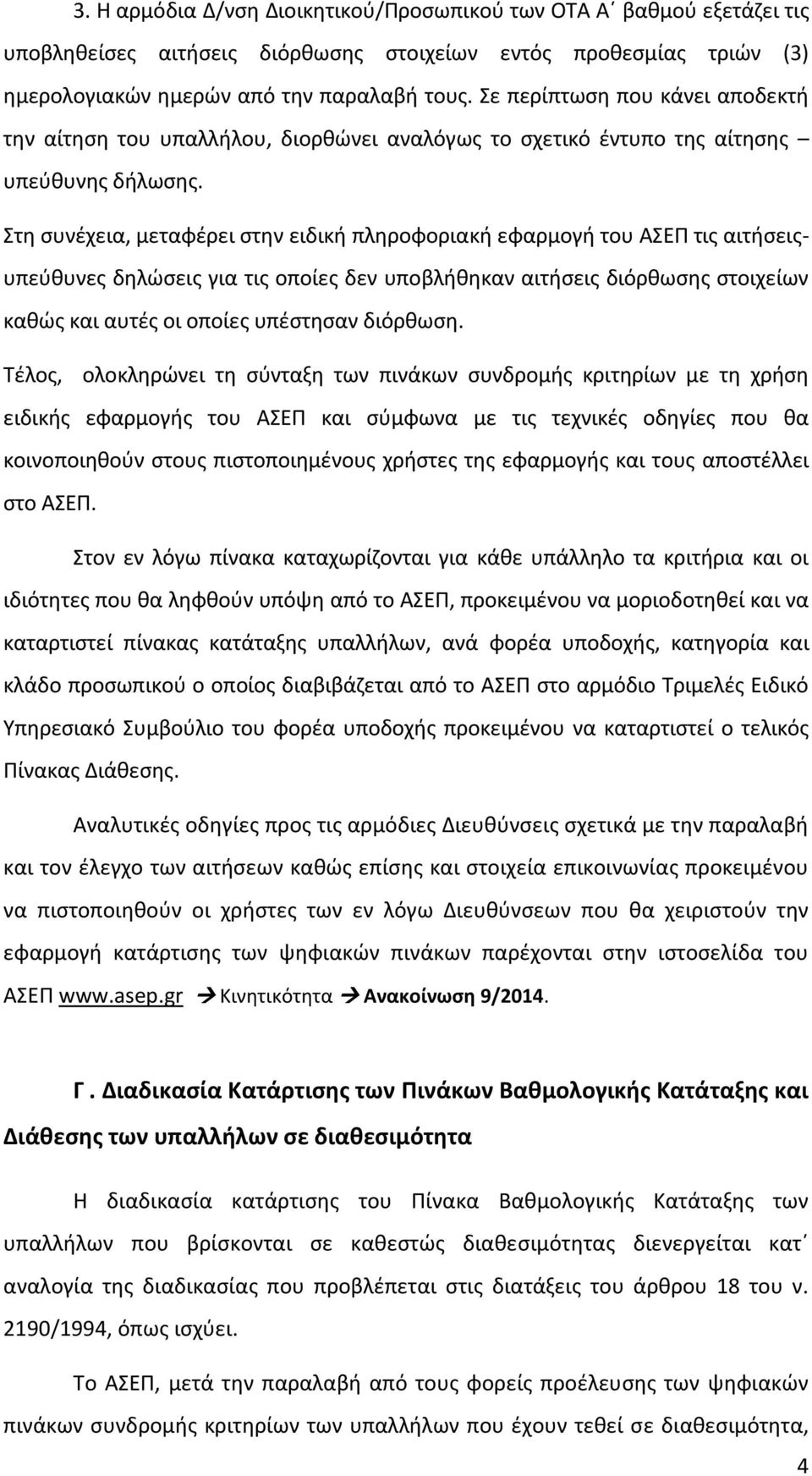 Στη συνέχεια, μεταφέρει στην ειδική πληροφοριακή εφαρμογή του ΑΣΕΠ τις αιτήσειςυπεύθυνες δηλώσεις για τις οποίες δεν υποβλήθηκαν αιτήσεις διόρθωσης στοιχείων καθώς και αυτές οι οποίες υπέστησαν