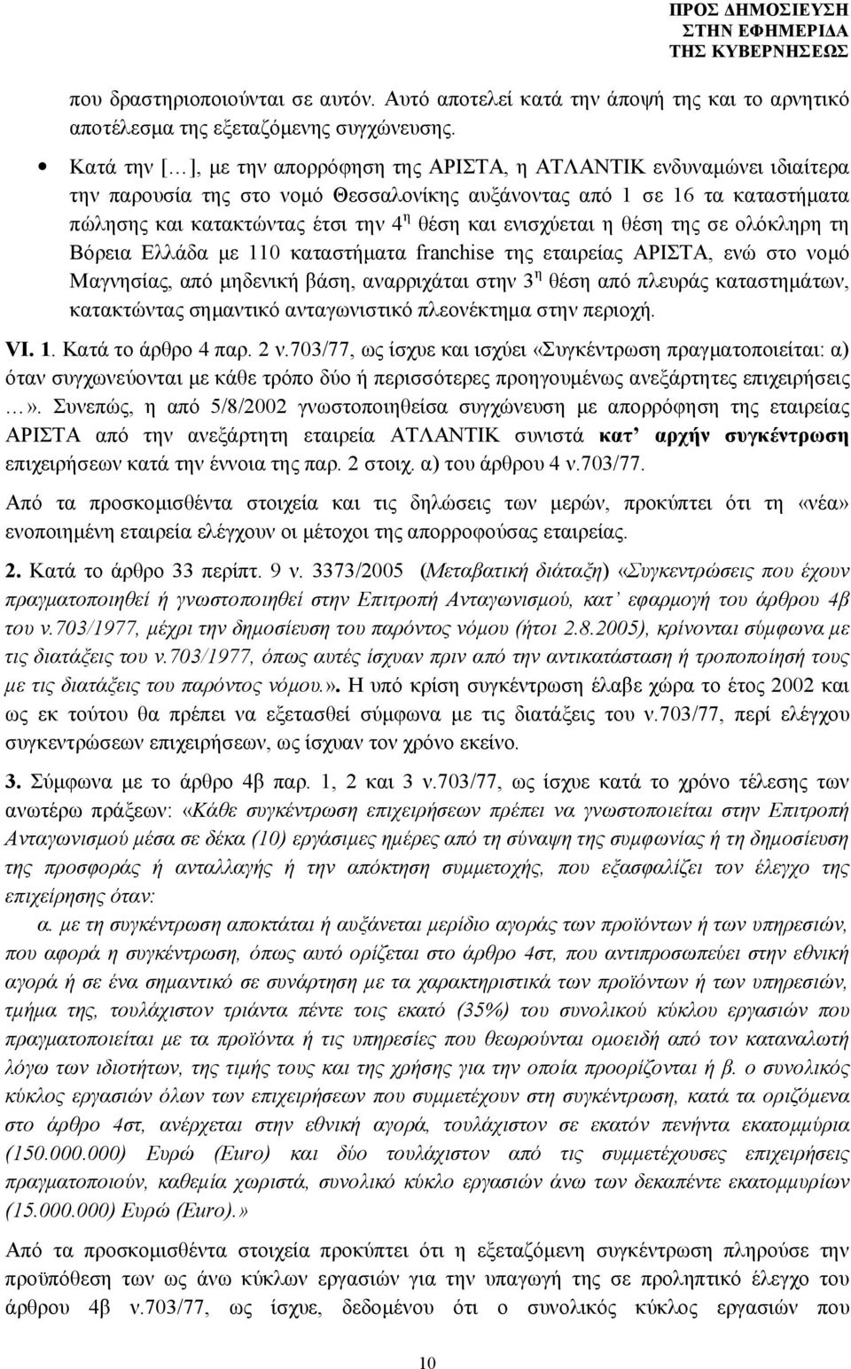 ενισχύεται η θέση της σε ολόκληρη τη Βόρεια Ελλάδα με 110 καταστήματα franchise της εταιρείας ΑΡΙΣΤΑ, ενώ στο νομό Μαγνησίας, από μηδενική βάση, αναρριχάται στην 3 η θέση από πλευράς καταστημάτων,