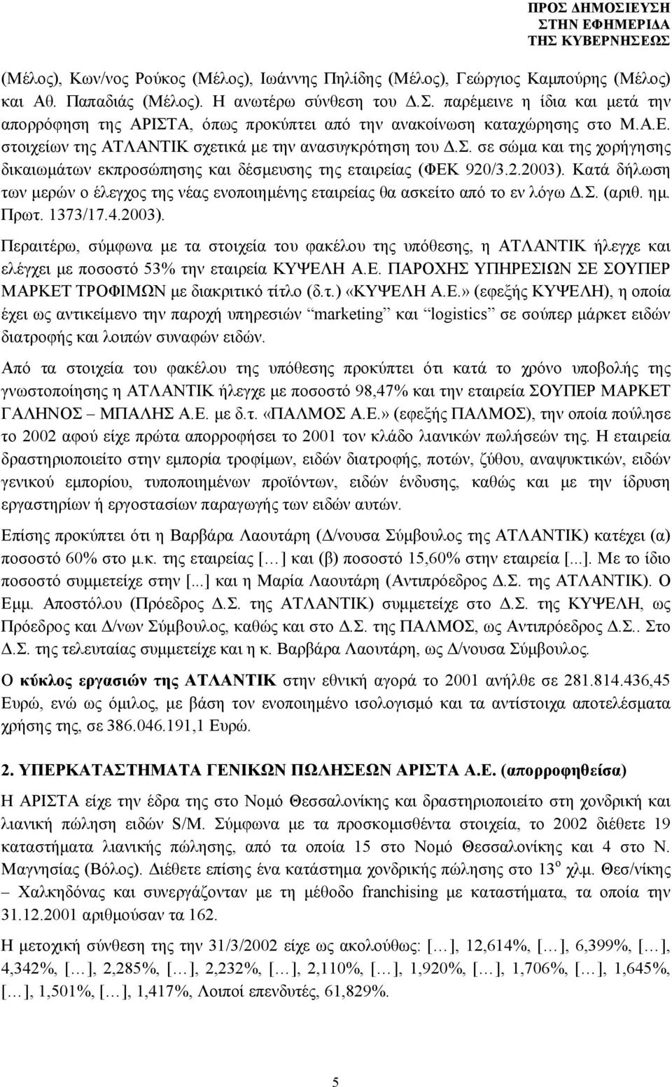 2.2003). Κατά δήλωση των μερών ο έλεγχος της νέας ενοποιημένης εταιρείας θα ασκείτο από το εν λόγω Δ.Σ. (αριθ. ημ. Πρωτ. 1373/17.4.2003). Περαιτέρω, σύμφωνα με τα στοιχεία του φακέλου της υπόθεσης, η ΑΤΛΑΝΤΙΚ ήλεγχε και ελέγχει με ποσοστό 53% την εταιρεία ΚΥΨΕΛΗ Α.