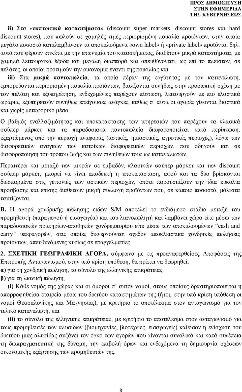 αυτά που φέρουν ετικέτα με την επωνυμία του καταστήματος, διαθέτουν μικρά καταστήματα, με χαμηλά λειτουργικά έξοδα και μεγάλη διασπορά και απευθύνονται, ως επί το πλείστον, σε πελάτες, οι οποίοι