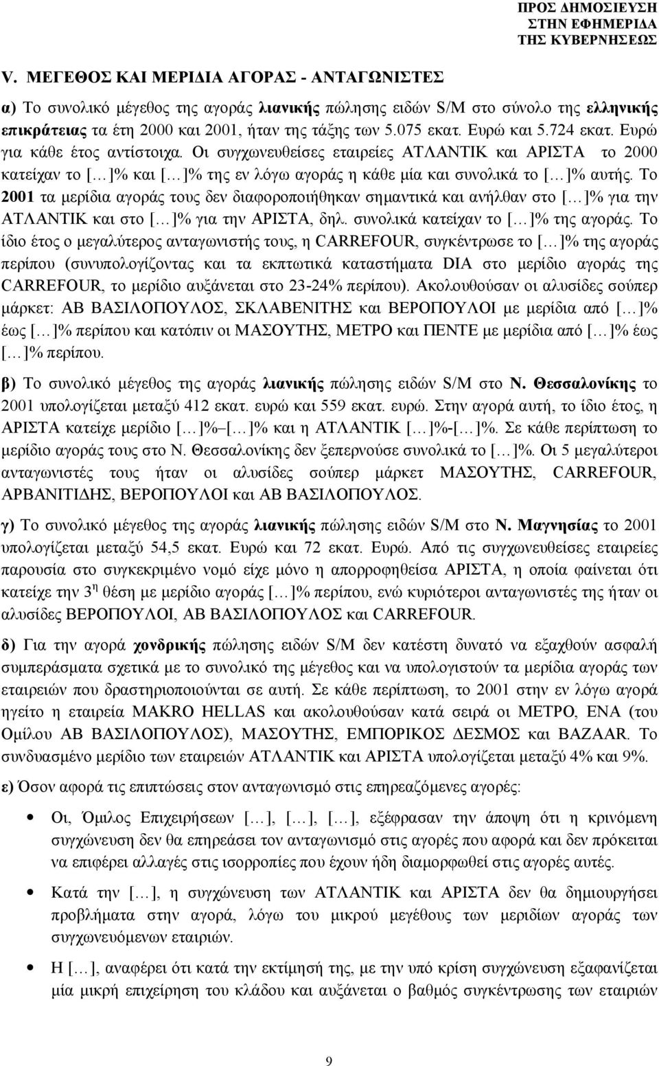 Οι συγχωνευθείσες εταιρείες ΑΤΛΑΝΤΙΚ και ΑΡΙΣΤΑ το 2000 κατείχαν το [ ]% και [ ]% της εν λόγω αγοράς η κάθε μία και συνολικά το [ ]% αυτής.